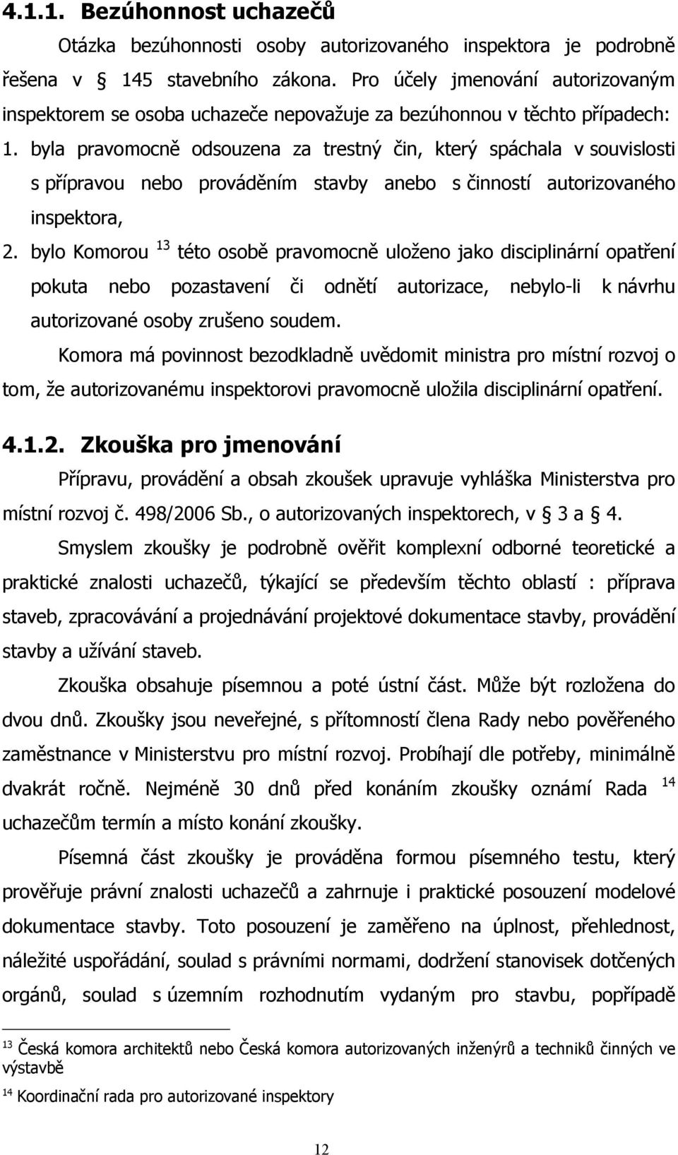 byla pravomocně odsouzena za trestný čin, který spáchala v souvislosti s přípravou nebo prováděním stavby anebo s činností autorizovaného inspektora, 2.