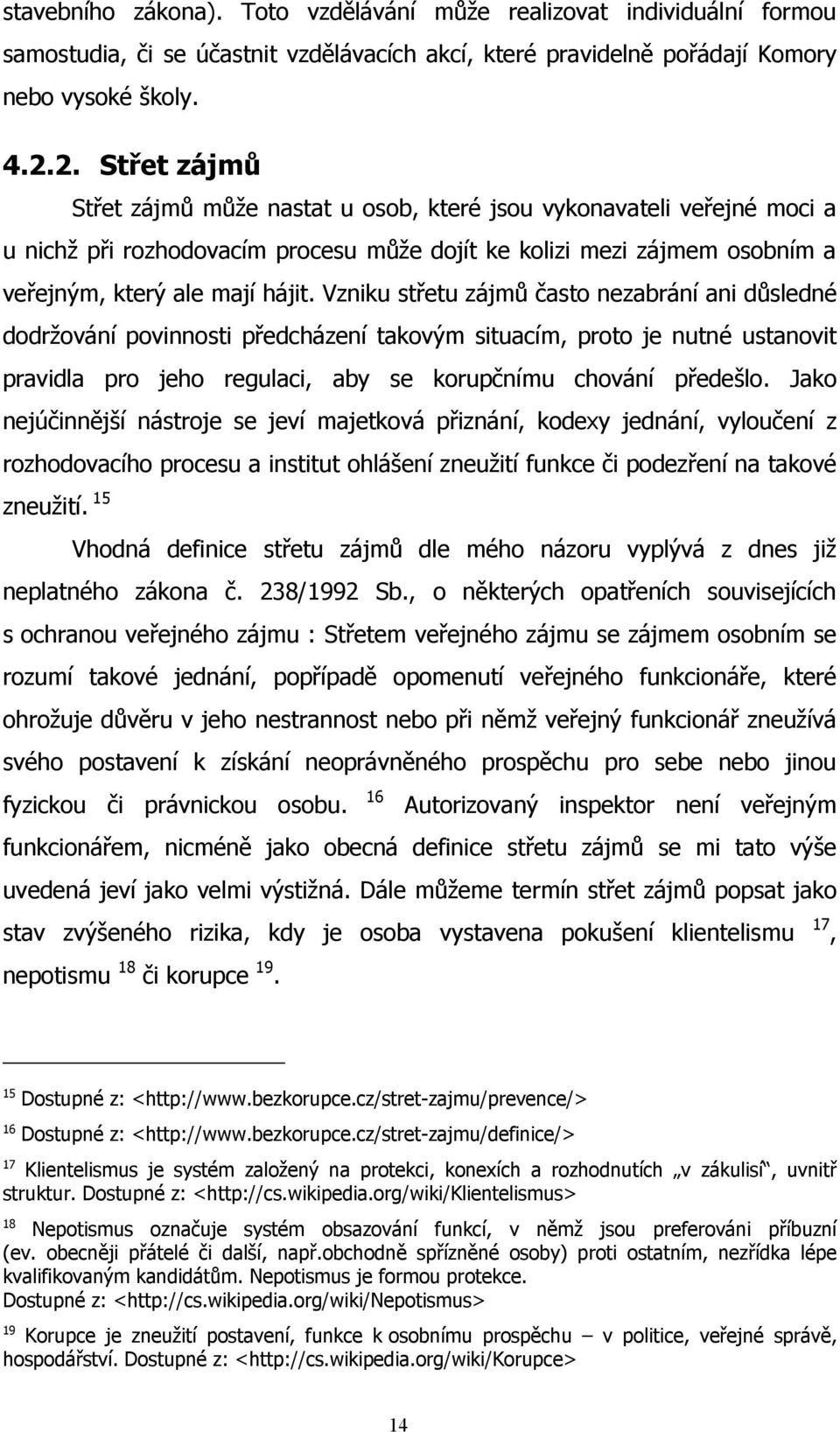 Vzniku střetu zájmů často nezabrání ani důsledné dodrţování povinnosti předcházení takovým situacím, proto je nutné ustanovit pravidla pro jeho regulaci, aby se korupčnímu chování předešlo.