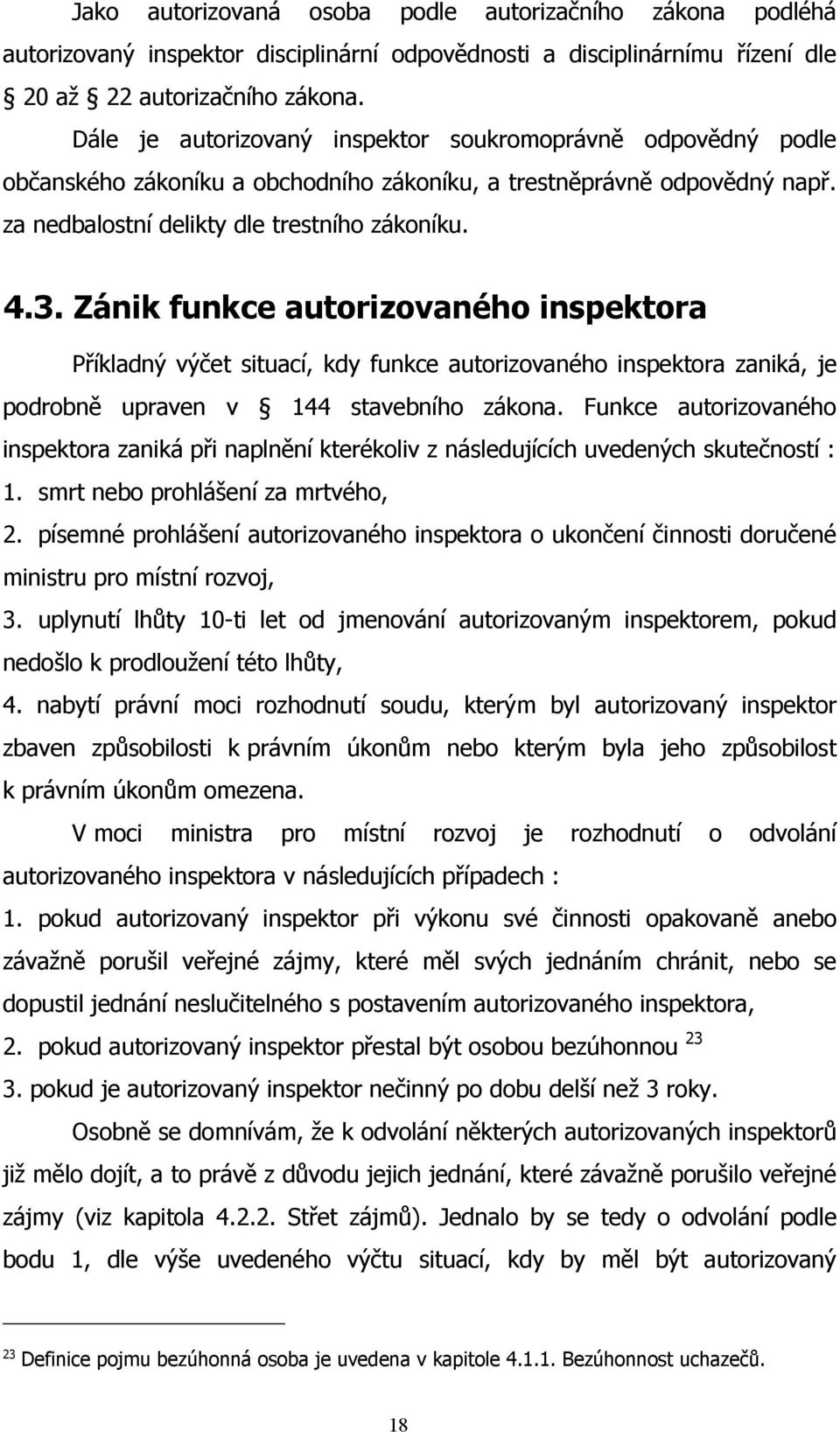 Zánik funkce autorizovaného inspektora Příkladný výčet situací, kdy funkce autorizovaného inspektora zaniká, je podrobně upraven v 144 stavebního zákona.