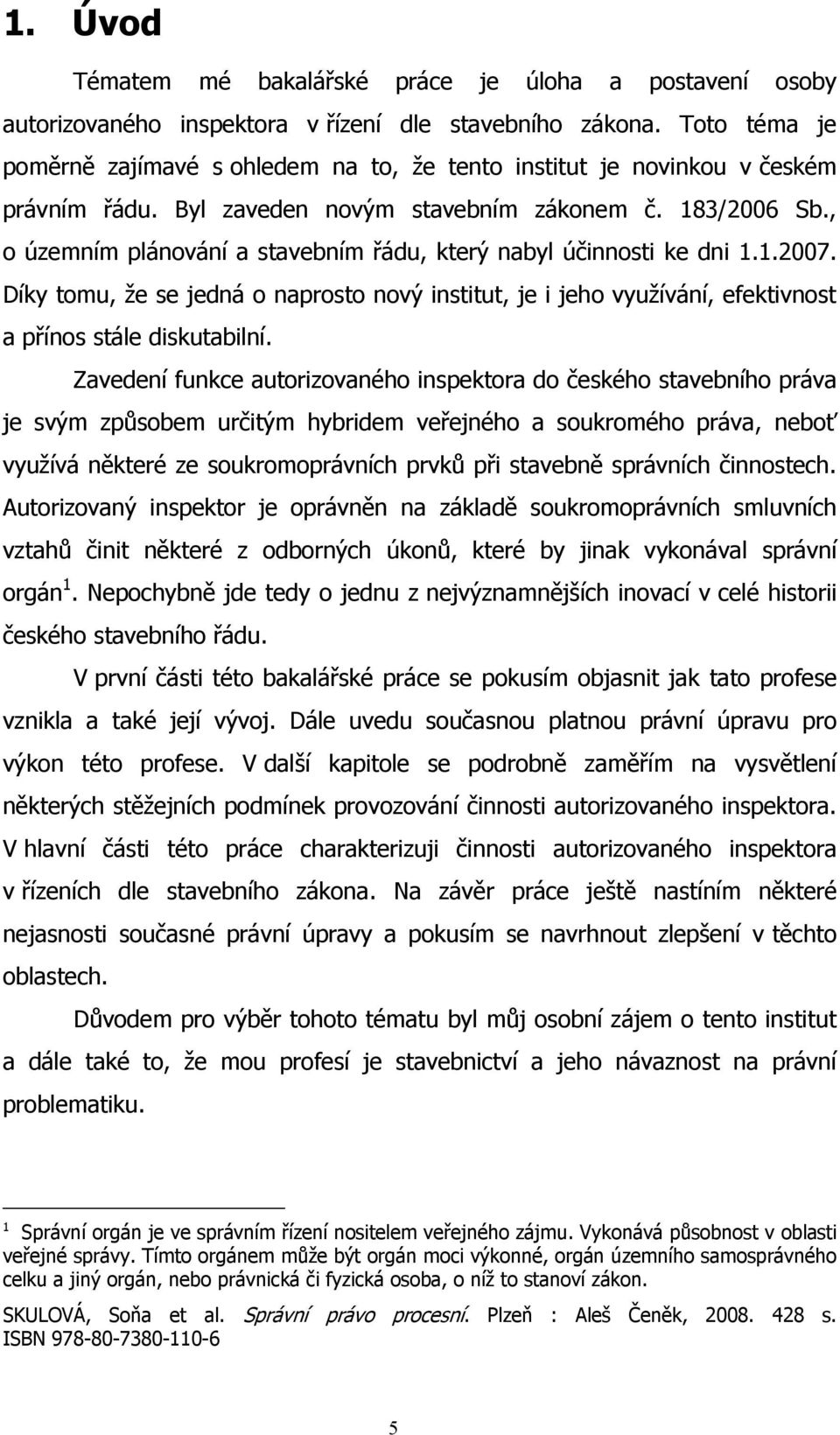 , o územním plánování a stavebním řádu, který nabyl účinnosti ke dni 1.1.2007. Díky tomu, ţe se jedná o naprosto nový institut, je i jeho vyuţívání, efektivnost a přínos stále diskutabilní.