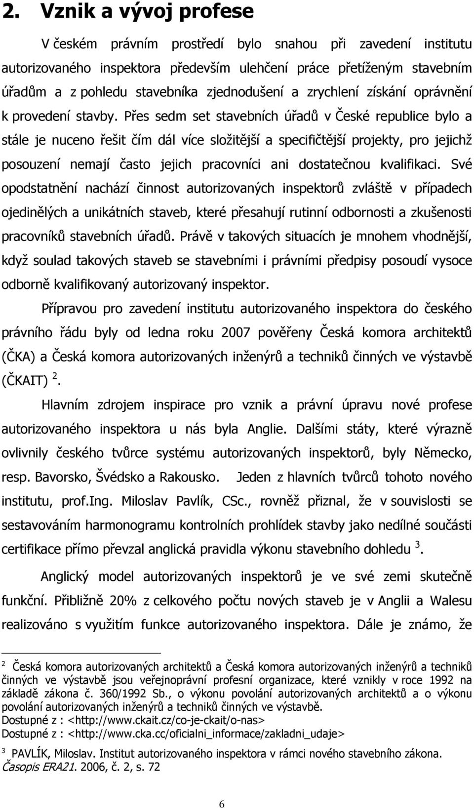 Přes sedm set stavebních úřadů v České republice bylo a stále je nuceno řešit čím dál více sloţitější a specifičtější projekty, pro jejichţ posouzení nemají často jejich pracovníci ani dostatečnou