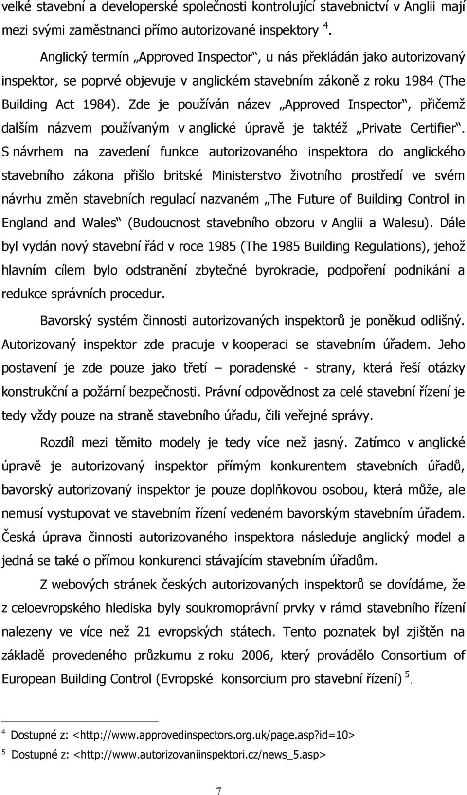 Zde je pouţíván název Approved Inspector, přičemţ dalším názvem pouţívaným v anglické úpravě je taktéţ Private Certifier.