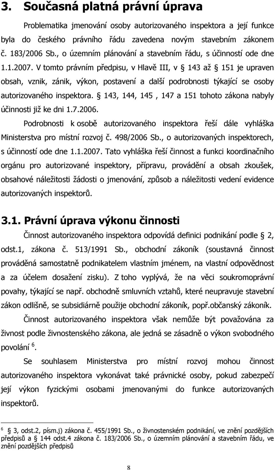 V tomto právním předpisu, v Hlavě III, v 143 aţ 151 je upraven obsah, vznik, zánik, výkon, postavení a další podrobnosti týkající se osoby autorizovaného inspektora.