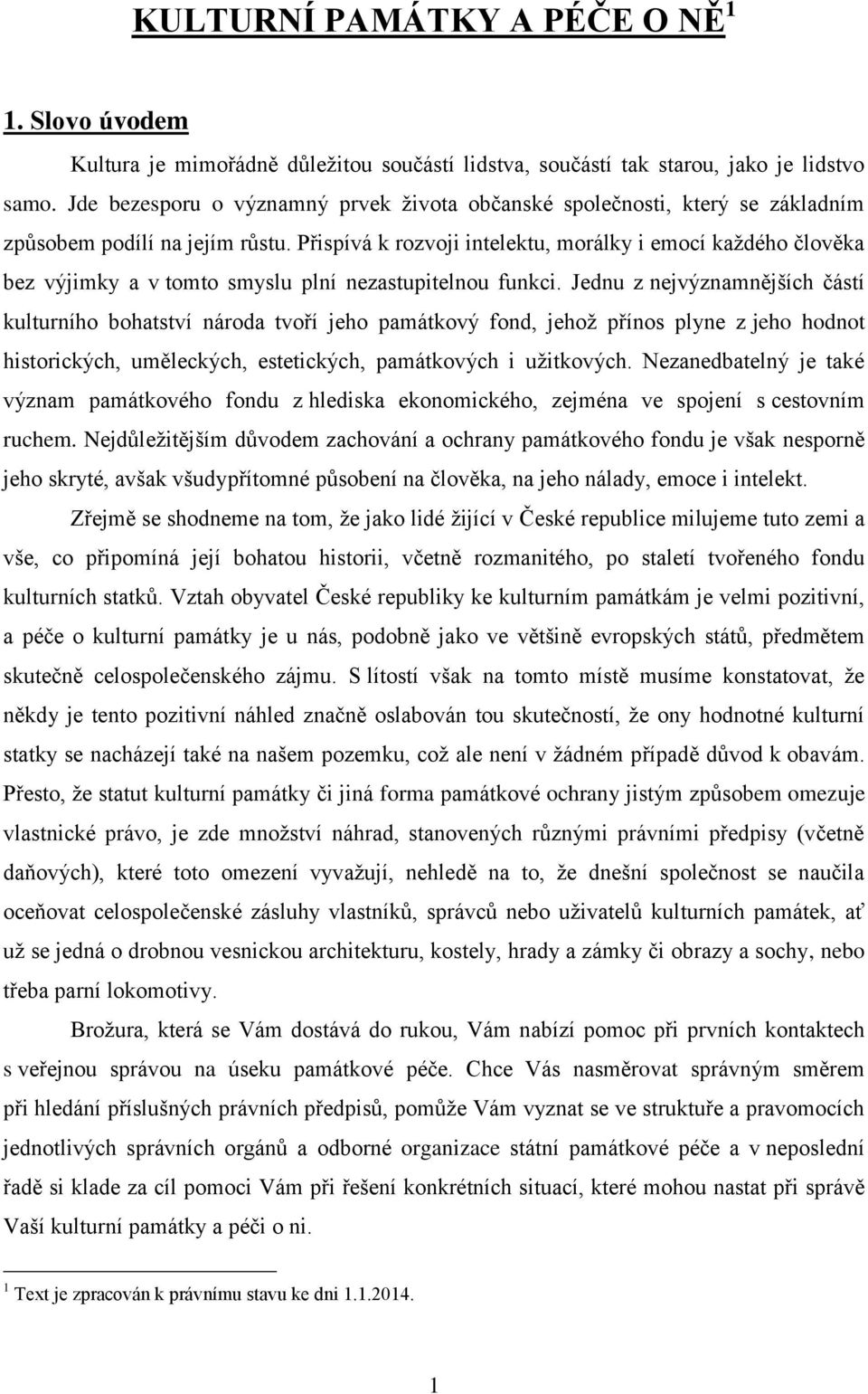 Přispívá k rozvoji intelektu, morálky i emocí každého člověka bez výjimky a v tomto smyslu plní nezastupitelnou funkci.