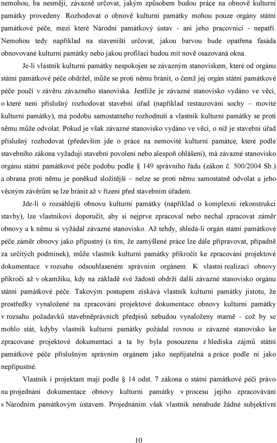 Nemohou tedy například na staveništi určovat, jakou barvou bude opatřena fasáda obnovované kulturní památky nebo jakou profilaci budou mít nově osazovaná okna.