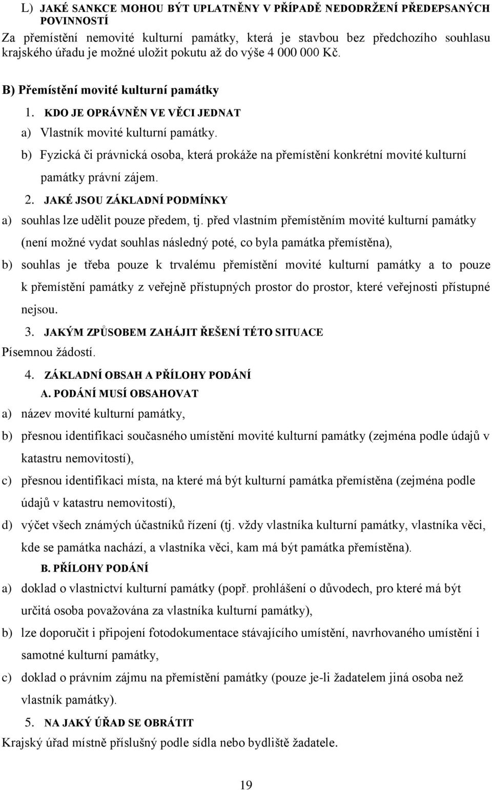 b) Fyzická či právnická osoba, která prokáže na přemístění konkrétní movité kulturní památky právní zájem. 2. JAKÉ JSOU ZÁKLADNÍ PODMÍNKY a) souhlas lze udělit pouze předem, tj.