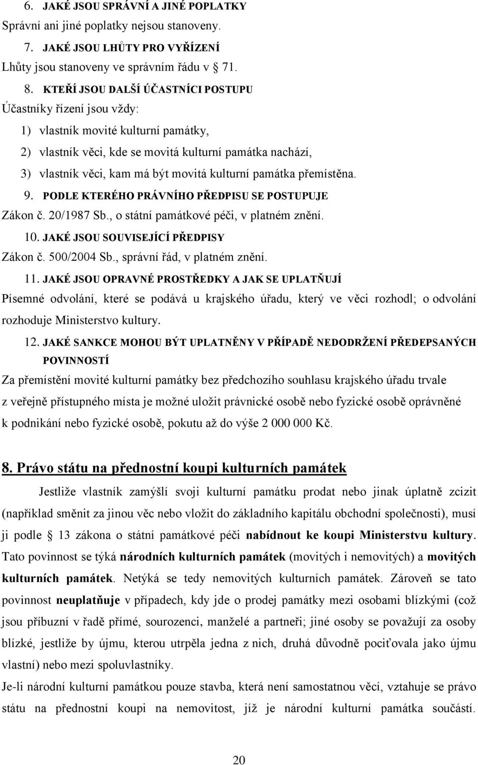 kulturní památka přemístěna. 9. PODLE KTERÉHO PRÁVNÍHO PŘEDPISU SE POSTUPUJE Zákon č. 20/1987 Sb., o státní památkové péči, v platném znění. 10. JAKÉ JSOU SOUVISEJÍCÍ PŘEDPISY Zákon č. 500/2004 Sb.