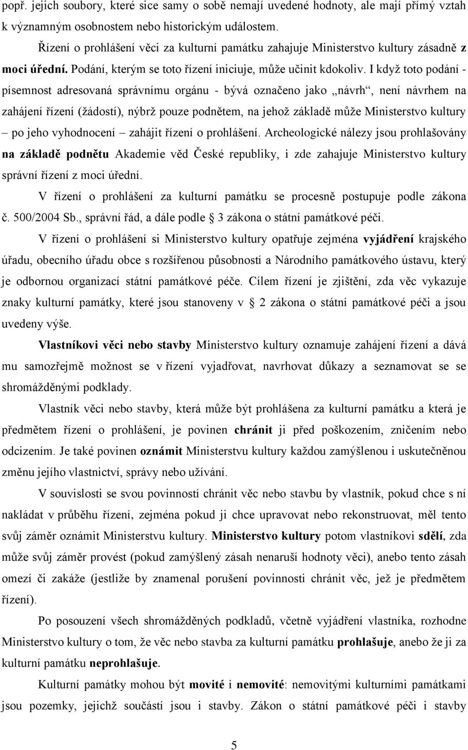 I když toto podání - písemnost adresovaná správnímu orgánu - bývá označeno jako návrh, není návrhem na zahájení řízení (žádostí), nýbrž pouze podnětem, na jehož základě může Ministerstvo kultury po