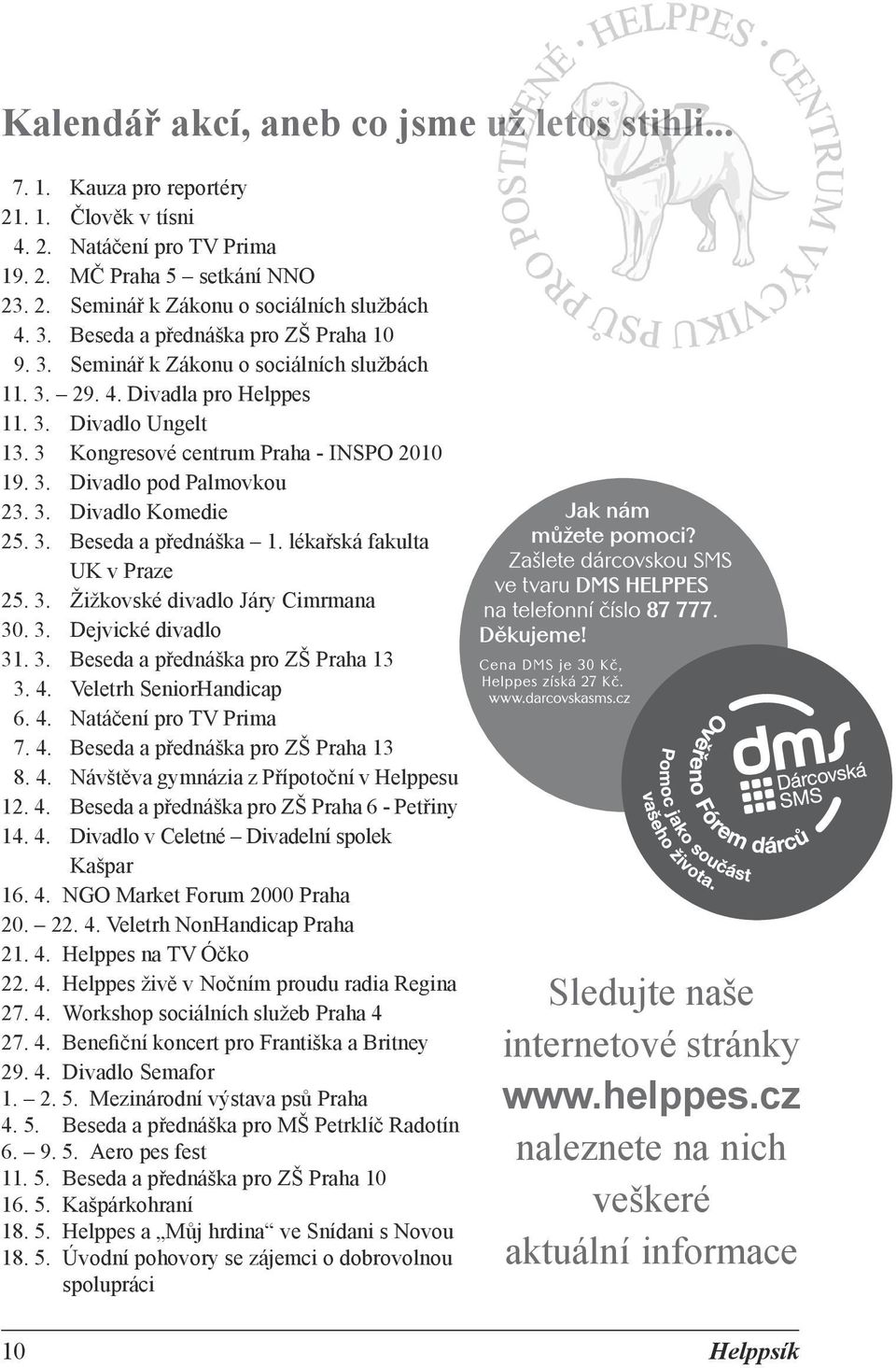 3. Divadlo Komedie 25. 3. Beseda a přednáška 1. lékařská fakulta UK v Praze 25. 3. Žižkovské divadlo Járy Cimrmana 30. 3. Dejvické divadlo 31. 3. Beseda a přednáška pro ZŠ Praha 13 3. 4.