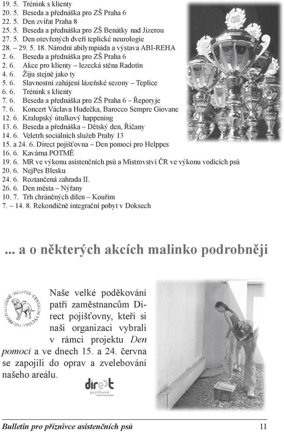 6. Trénink s klienty 7. 6. Beseda a přednáška pro ZŠ Praha 6 Řeporyje 7. 6. Koncert Václava Hudečka, Barocco Sempre Giovane 12. 6. Kralupský útulkový happening 13. 6. Beseda a přednáška Dětský den, Říčany 14.