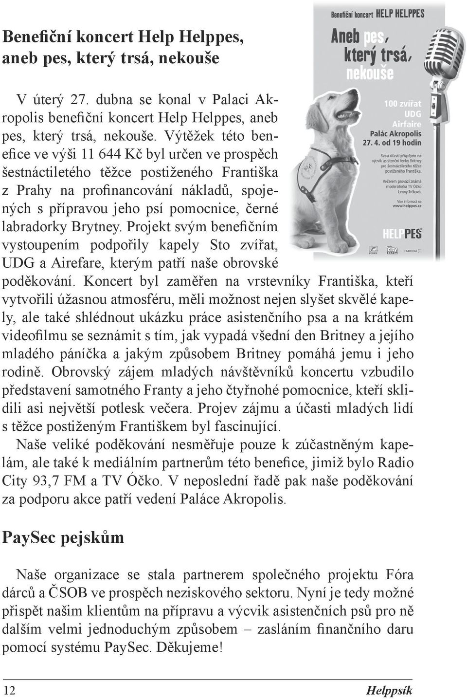 Brytney. Projekt svým benefičním vystoupením podpořily kapely Sto zvířat, UDG a Airefare, kterým patří naše obrovské poděkování.