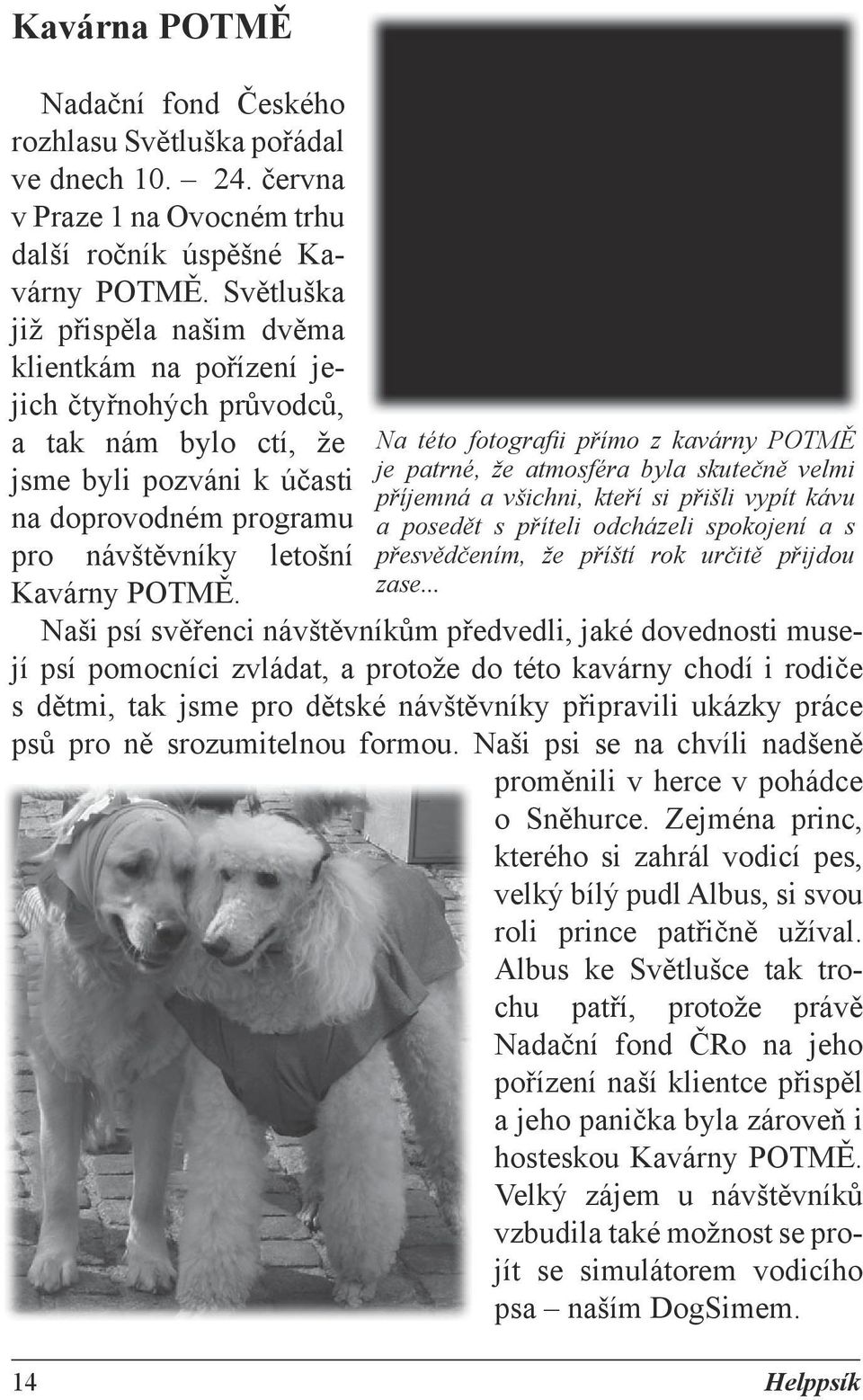 Na této fotografii přímo z kavárny POTMĚ je patrné, že atmosféra byla skutečně velmi příjemná a všichni, kteří si přišli vypít kávu a posedět s příteli odcházeli spokojení a s přesvědčením, že příští