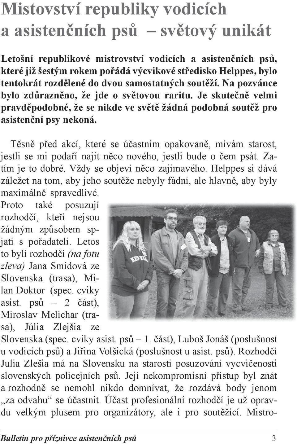 Těsně před akcí, které se účastním opakovaně, mívám starost, jestli se mi podaří najít něco nového, jestli bude o čem psát. Zatím je to dobré. Vždy se objeví něco zajímavého.