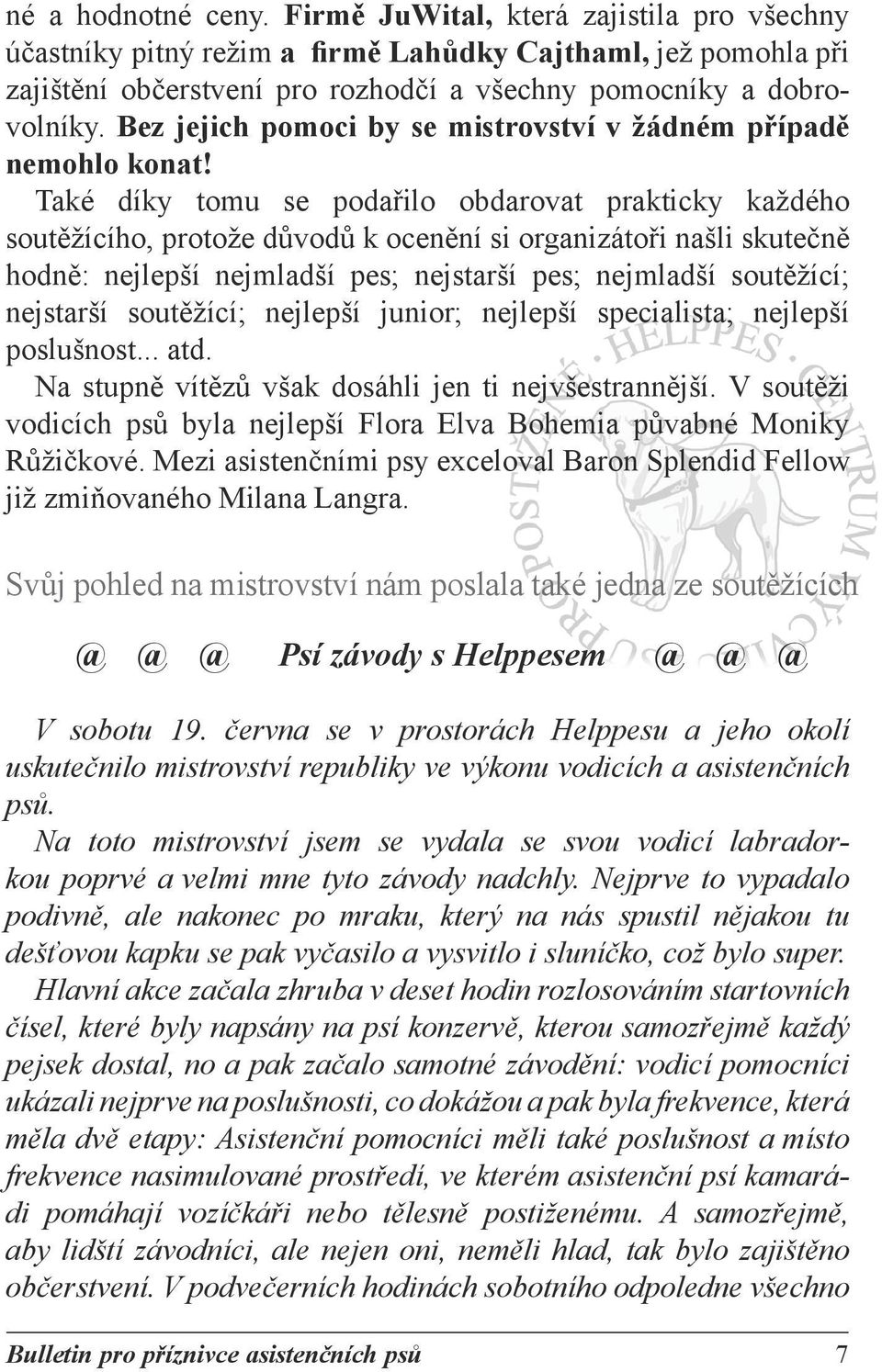 Také díky tomu se podařilo obdarovat prakticky každého soutěžícího, protože důvodů k ocenění si organizátoři našli skutečně hodně: nejlepší nejmladší pes; nejstarší pes; nejmladší soutěžící;