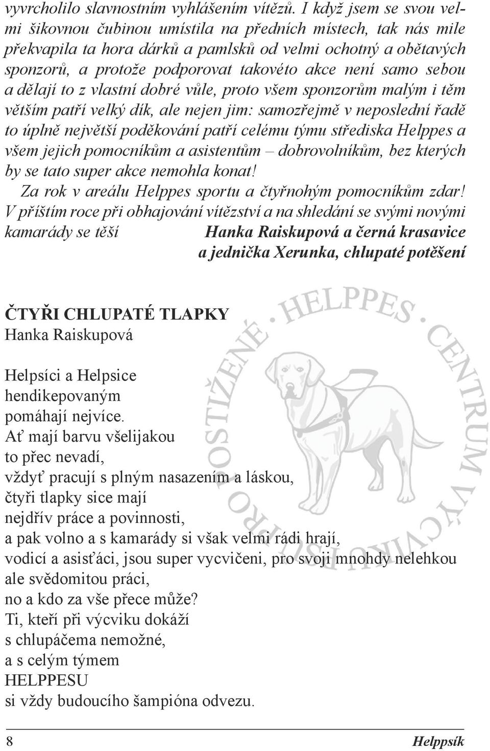 samo sebou a dělají to z vlastní dobré vůle, proto všem sponzorům malým i těm větším patří velký dík, ale nejen jim: samozřejmě v neposlední řadě to úplně největší poděkování patří celému týmu