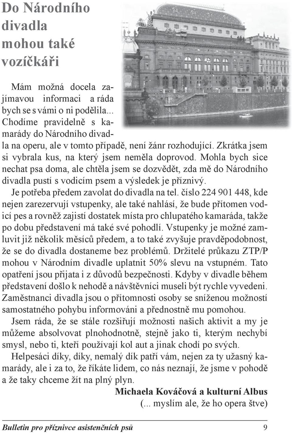 Mohla bych sice nechat psa doma, ale chtěla jsem se dozvědět, zda mě do Národního divadla pustí s vodicím psem a výsledek je příznivý. Je potřeba předem zavolat do divadla na tel.