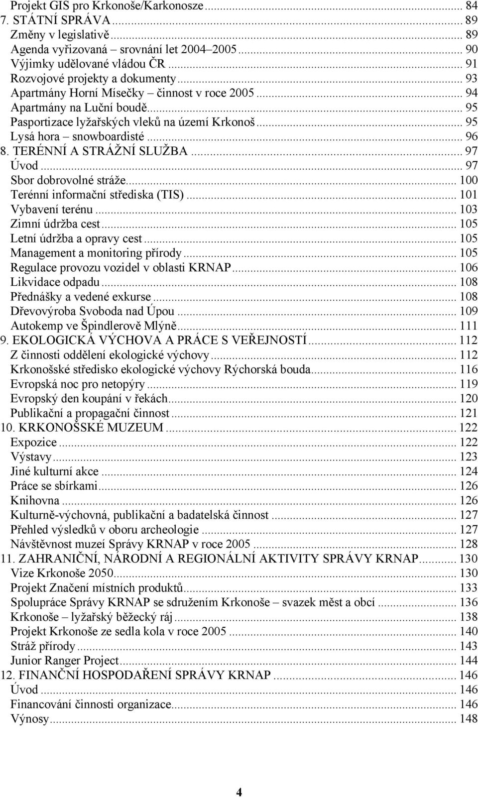 .. 96 8. TERÉNNÍ A STRÁŽNÍ SLUŽBA... 97 Úvod... 97 Sbor dobrovolné stráže... 100 Terénní informační střediska (TIS)... 101 Vybavení terénu... 103 Zimní údržba cest... 105 Letní údržba a opravy cest.