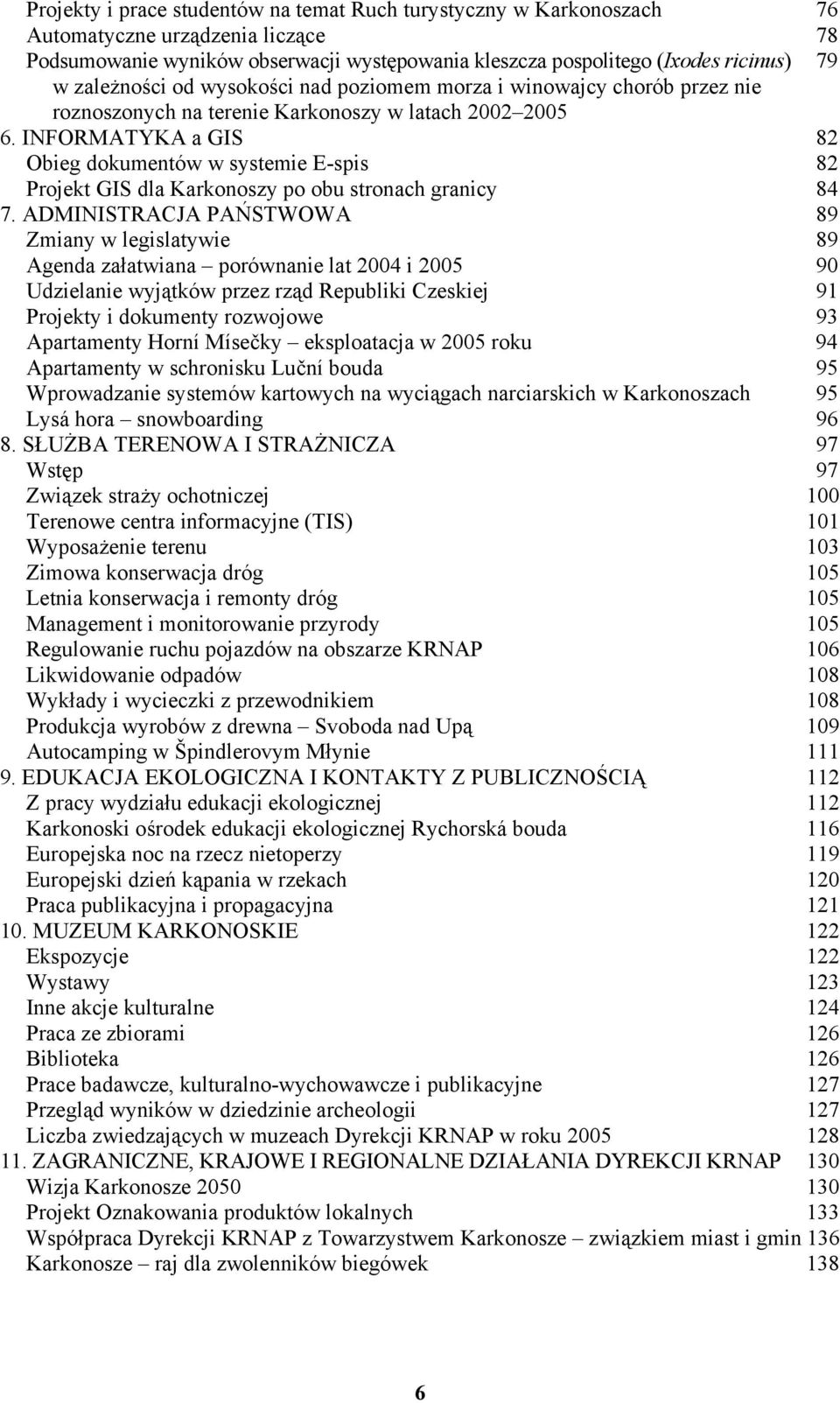 INFORMATYKA a GIS 82 Obieg dokumentów w systemie E-spis 82 Projekt GIS dla Karkonoszy po obu stronach granicy 84 7.