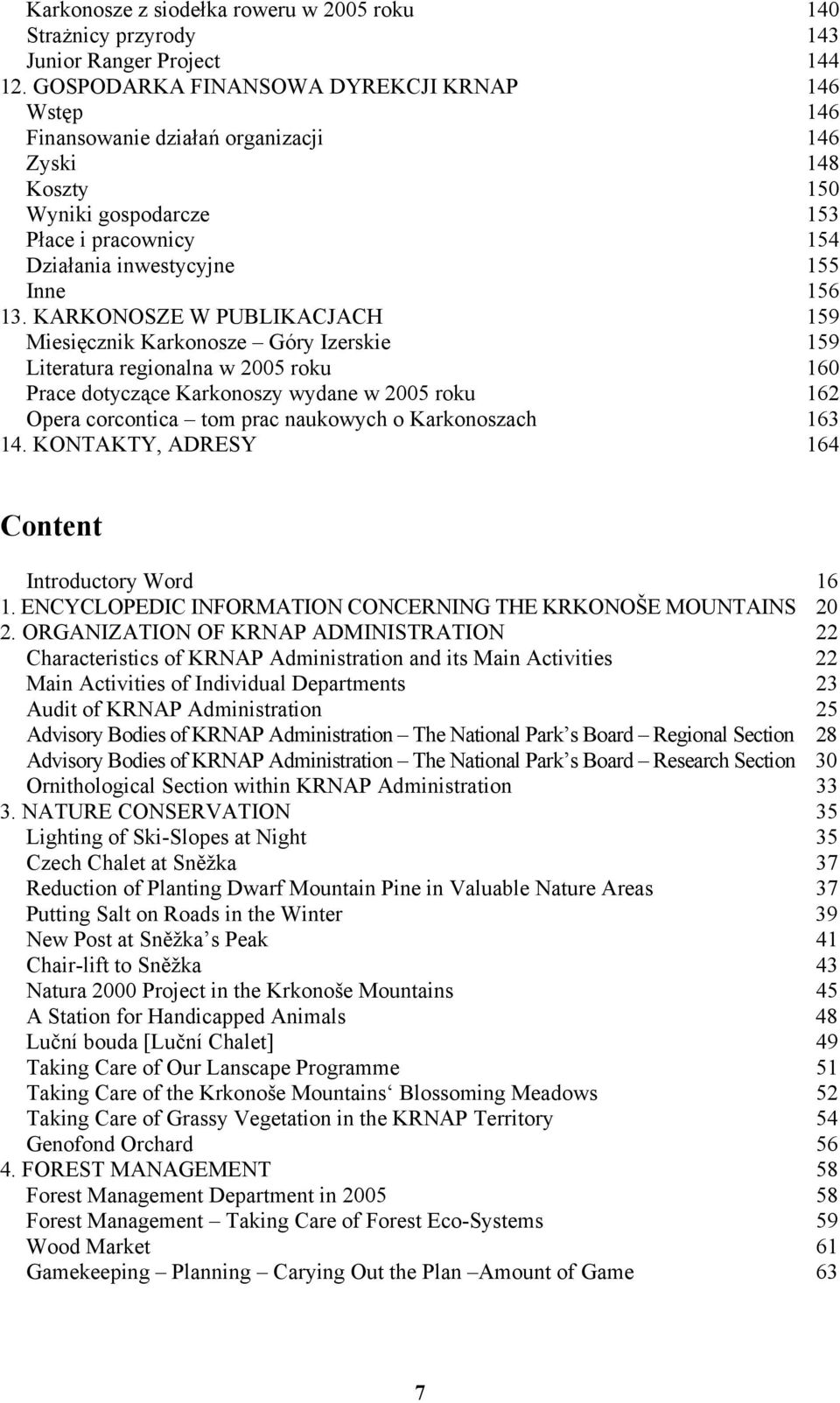 KARKONOSZE W PUBLIKACJACH 159 Miesięcznik Karkonosze Góry Izerskie 159 Literatura regionalna w 2005 roku 160 Prace dotyczące Karkonoszy wydane w 2005 roku 162 Opera corcontica tom prac naukowych o