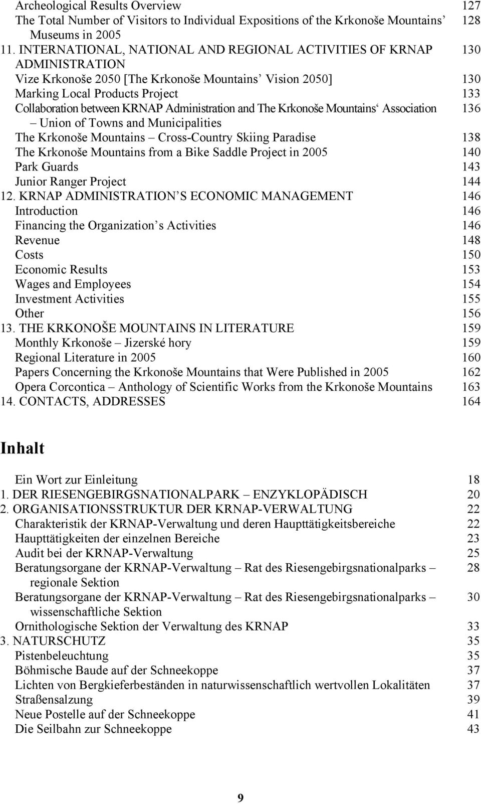 Administration and The Krkonoše Mountains Association 136 Union of Towns and Municipalities The Krkonoše Mountains Cross-Country Skiing Paradise 138 The Krkonoše Mountains from a Bike Saddle Project