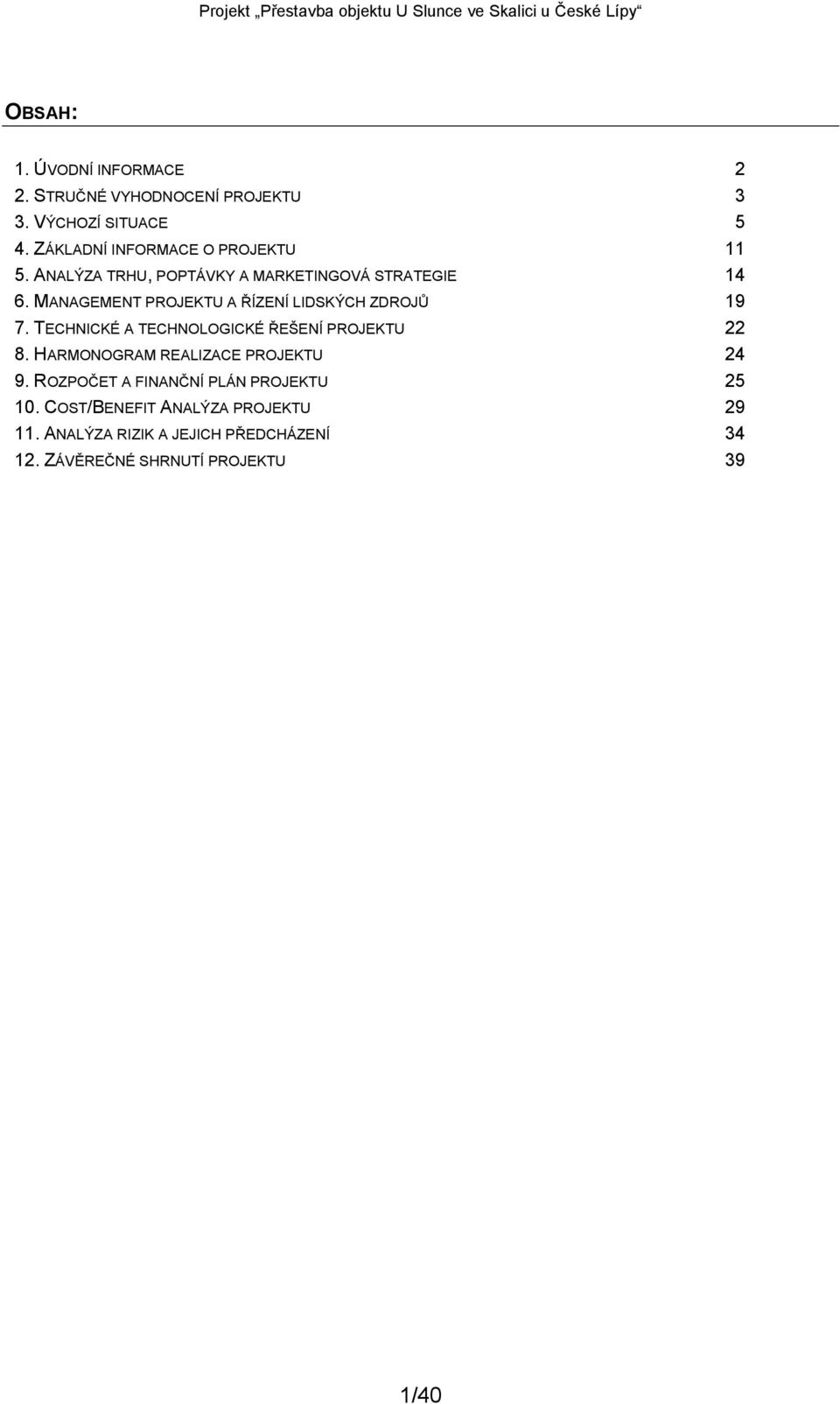 MANAGEMENT PROJEKTU A ŘÍZENÍ LIDSKÝCH ZDROJŮ 19 7. TECHNICKÉ A TECHNOLOGICKÉ ŘEŠENÍ PROJEKTU 22 8.