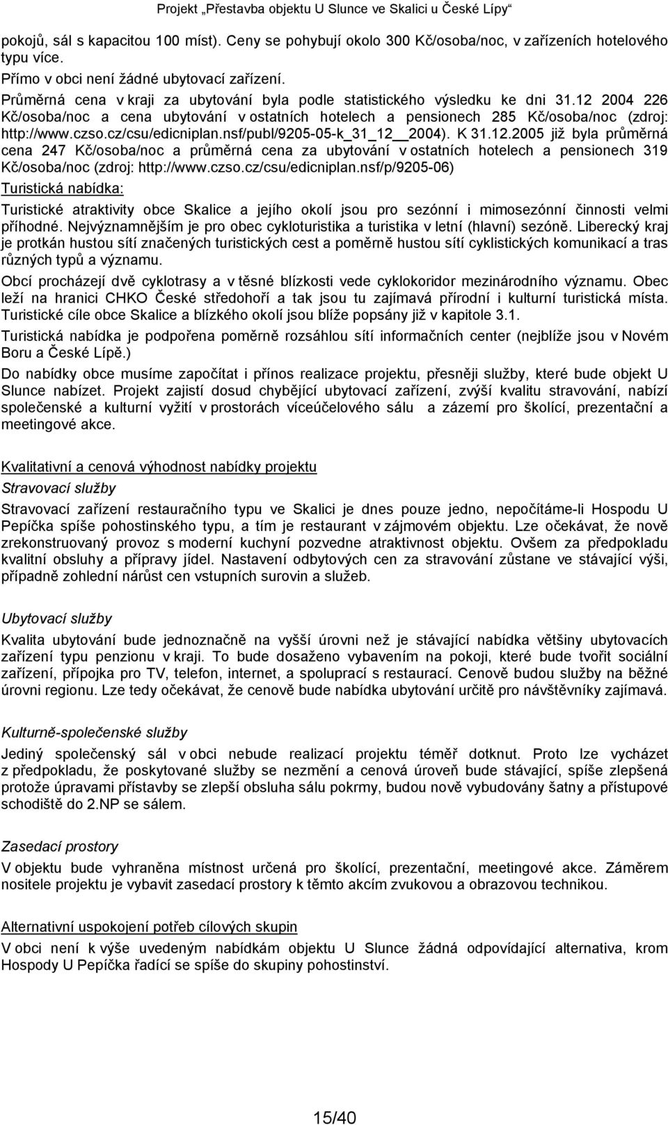 cz/csu/edicniplan.nsf/publ/9205-05-k_31_12 2004). K 31.12.2005 již byla průměrná cena 247 Kč/osoba/noc a průměrná cena za ubytování v ostatních hotelech a pensionech 319 Kč/osoba/noc (zdroj: http://www.