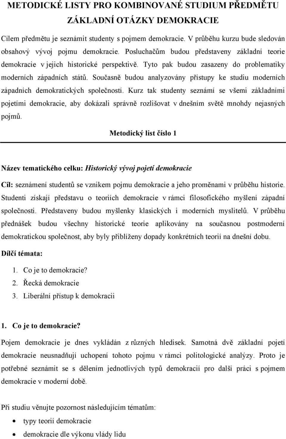 Současně budou analyzovány přístupy ke studiu moderních západních demokratických společností.