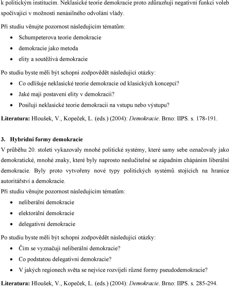 Posilují neklasické teorie demokracii na vstupu nebo výstupu? Literatura: Hloušek, V., Kopeček, L. (eds.) (2004): Demokracie. Brno: IIPS. s. 178-191. 3. Hybridní formy demokracie V průběhu 20.