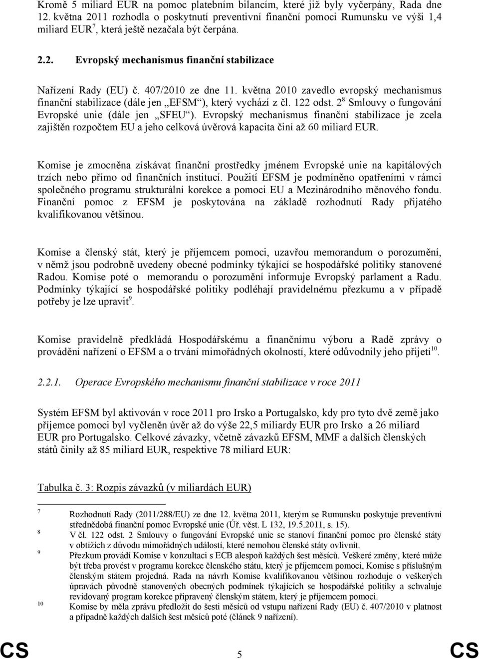 407/2010 ze dne 11. května 2010 zavedlo evropský mechanismus finanční stabilizace (dále jen EFSM ), který vychází z čl. 122 odst. 2 8 Smlouvy o fungování Evropské unie (dále jen SFEU ).