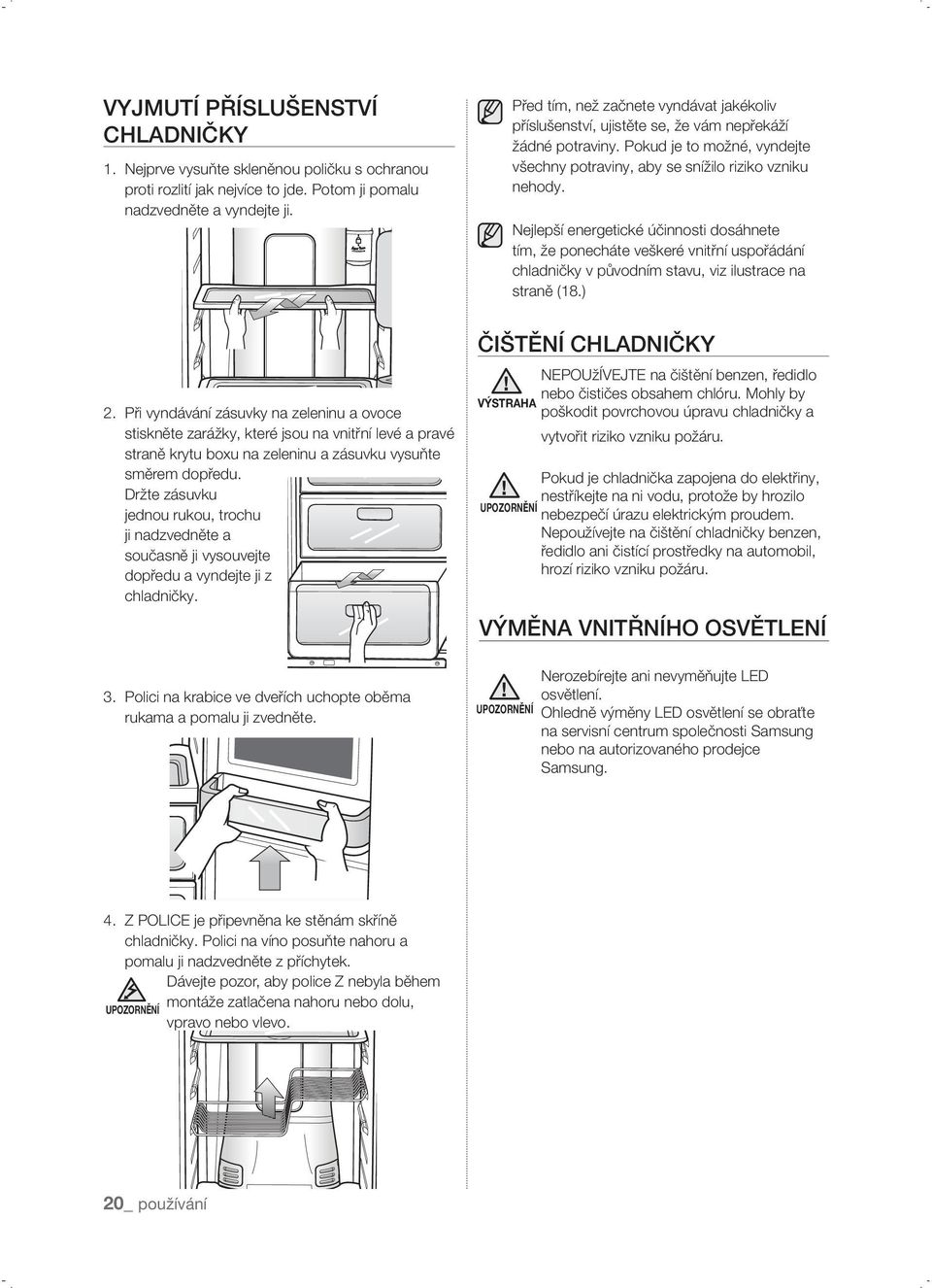 Nejlepší energetické účinnosti dosáhnete tím, že ponecháte veškeré vnitřní uspořádání chladničky v původním stavu, viz ilustrace na straně (18.) 2.