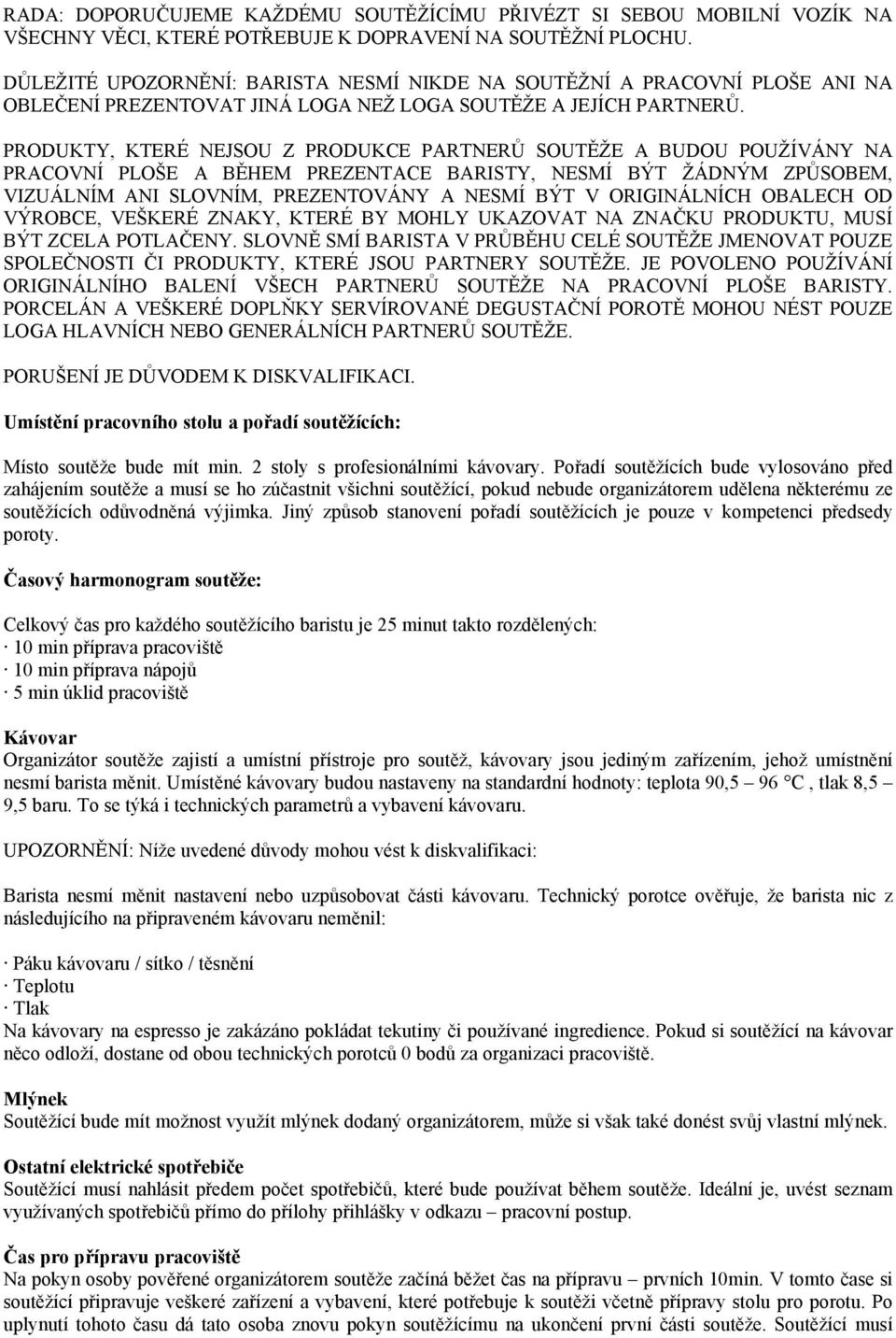 PRODUKTY, KTERÉ NEJSOU Z PRODUKCE PARTNERŮ SOUTĚŽE A BUDOU POUŽÍVÁNY NA PRACOVNÍ PLOŠE A BĚHEM PREZENTACE BARISTY, NESMÍ BÝT ŽÁDNÝM ZPŮSOBEM, VIZUÁLNÍM ANI SLOVNÍM, PREZENTOVÁNY A NESMÍ BÝT V