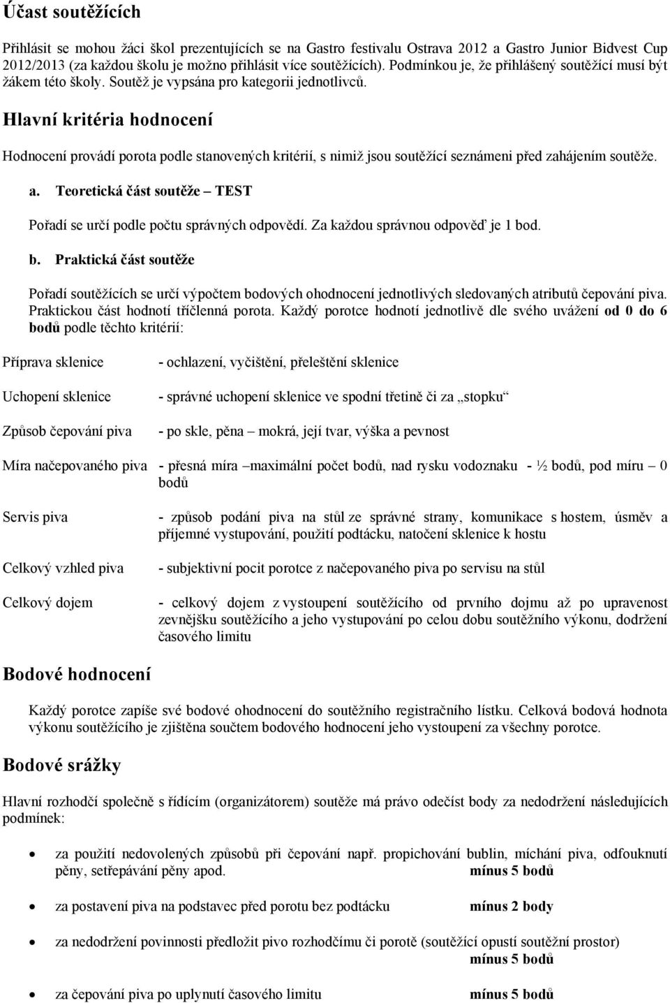 Hlavní kritéria hodnocení Hodnocení provádí porota podle stanovených kritérií, s nimiž jsou soutěžící seznámeni před zahájením soutěže. a.