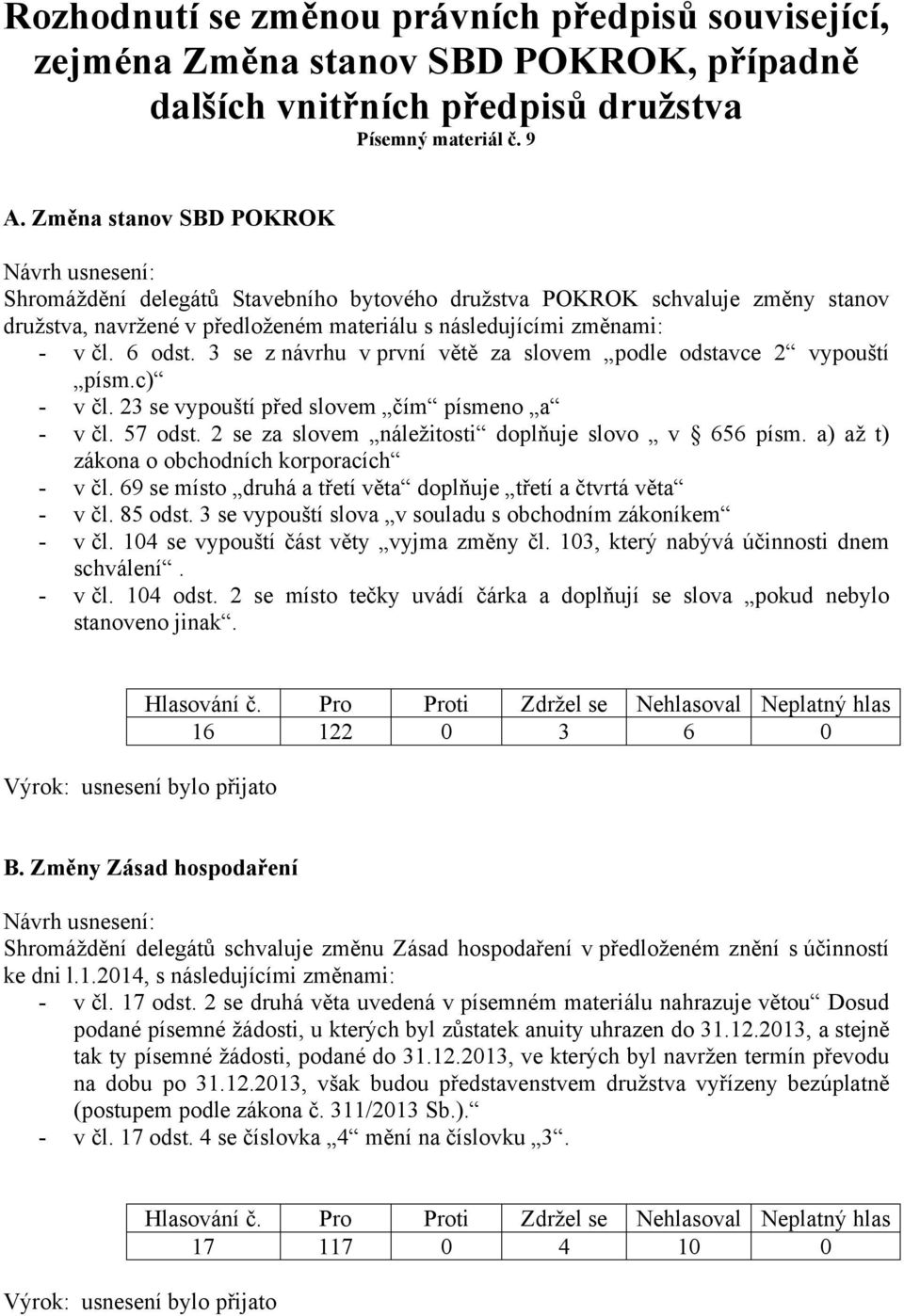 3 se z návrhu v první větě za slovem podle odstavce 2 vypouští písm.c) - v čl. 23 se vypouští před slovem čím písmeno a - v čl. 57 odst. 2 se za slovem náležitosti doplňuje slovo v 656 písm.