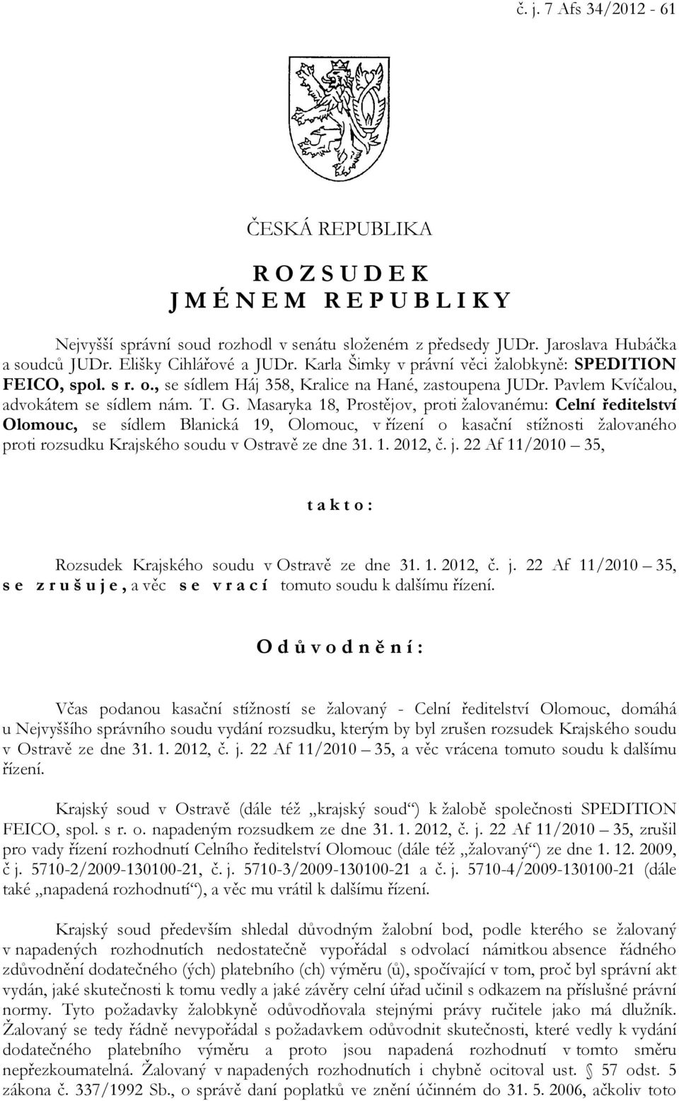 Masaryka 18, Prostějov, proti žalovanému: Celní ředitelství Olomouc, se sídlem Blanická 19, Olomouc, v řízení o kasační stížnosti žalovaného proti rozsudku Krajského soudu v Ostravě ze dne 31. 1. 2012, č.