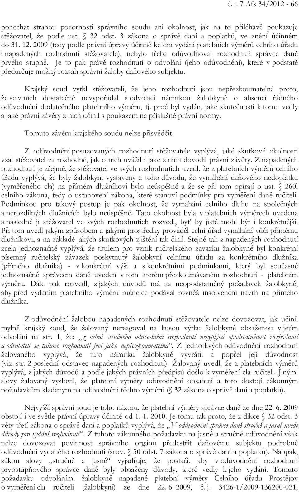 2009 (tedy podle právní úpravy účinné ke dni vydání platebních výměrů celního úřadu i napadených rozhodnutí stěžovatele), nebylo třeba odůvodňovat rozhodnutí správce daně prvého stupně.