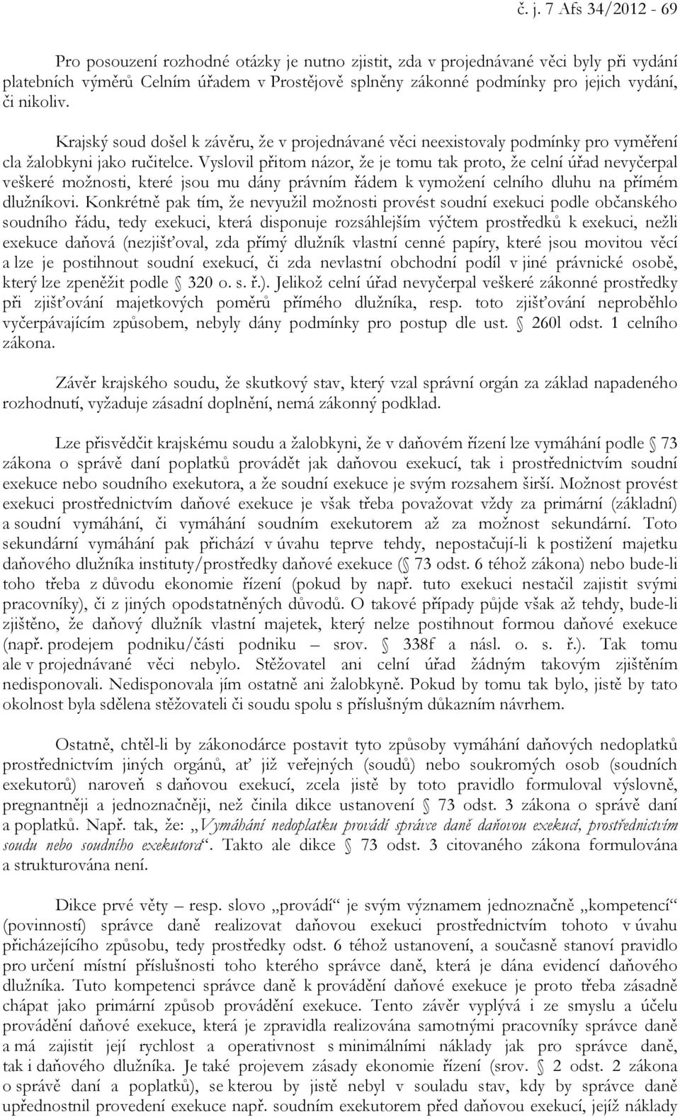 Vyslovil přitom názor, že je tomu tak proto, že celní úřad nevyčerpal veškeré možnosti, které jsou mu dány právním řádem k vymožení celního dluhu na přímém dlužníkovi.