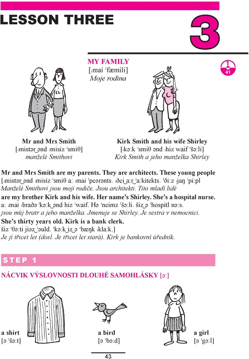 ði:z, jaŋ pi:pl Manželé Smithovi jsou moji rodiče. Jsou architekti. Tito mladí lidé are my brother Kirk and his wife. Her name s Shirley. She s a hospital nurse. a:, mai, braðə kə:k ənd hiz waif.