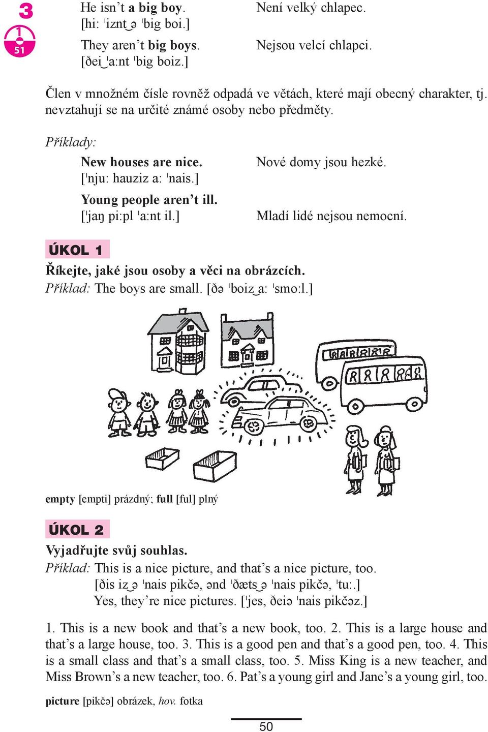 ] Young people aren t ill. [ jaŋ pi:pl a:nt il.] Nové domy jsou hezké. Mladí lidé nejsou nemocní. ÚKOL Říkejte, jaké jsou osoby a věci na obrázcích. Příklad: The boys are small. [ðə boiz a: smo:l.