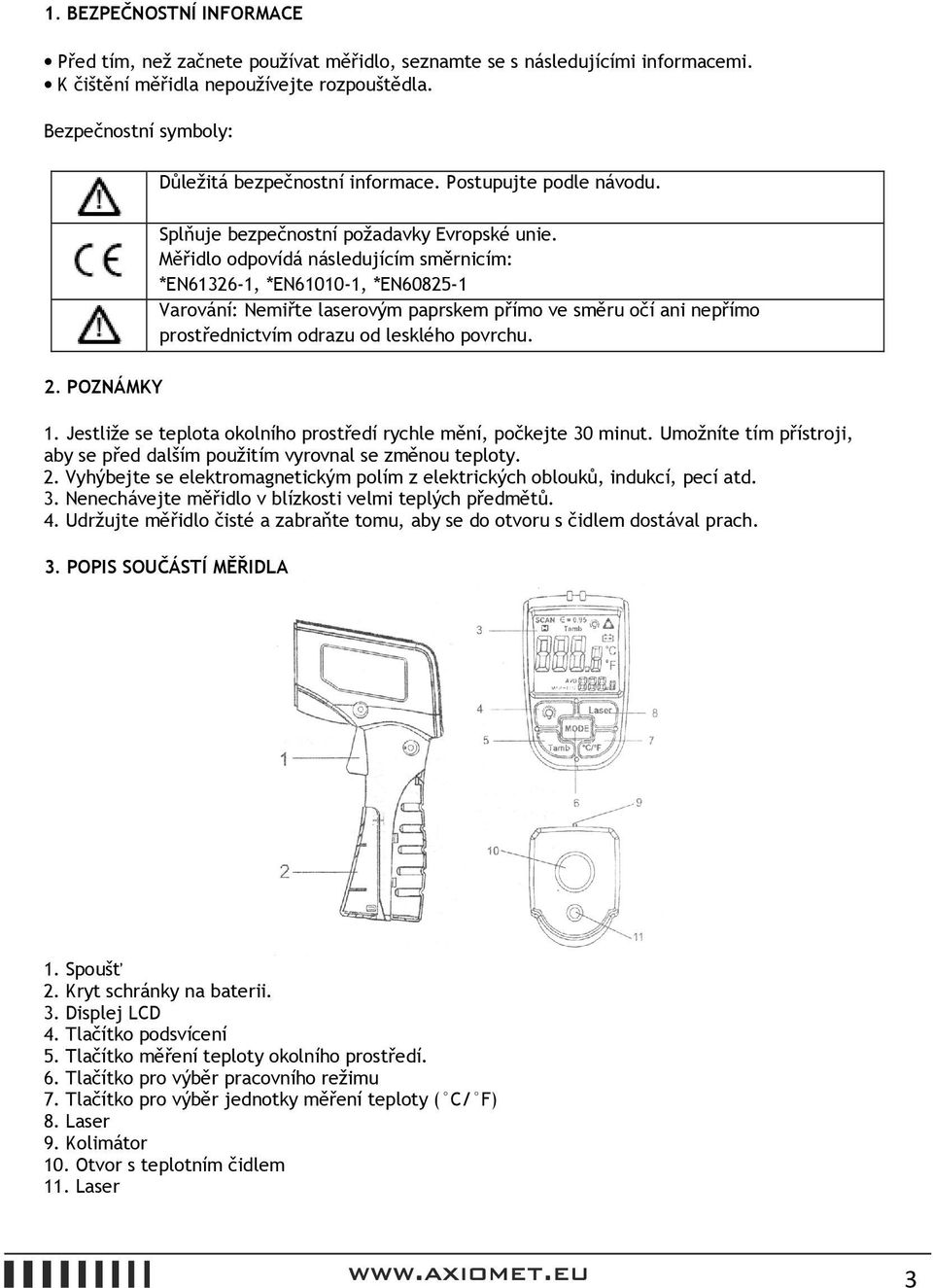 Měřidlo odpovídá následujícím směrnicím: *EN61326-1, *EN61010-1, *EN60825-1 Varování: Nemiřte laserovým paprskem přímo ve směru očí ani nepřímo prostřednictvím odrazu od lesklého povrchu. 2.