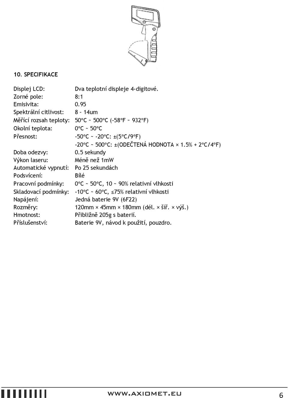 ±(ODEČTENÁ HODNOTA 1.5% + 2 C/4 F) Doba odezvy: 0.