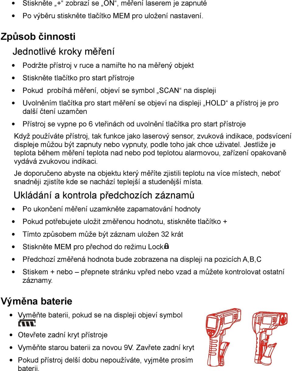 pro start přístroje Když používáte přístroj, tak funkce jako laserový sensor, zvuková indikace, podsvícení displeje můžou být zapnuty nebo vypnuty, podle toho jak chce uživatel.