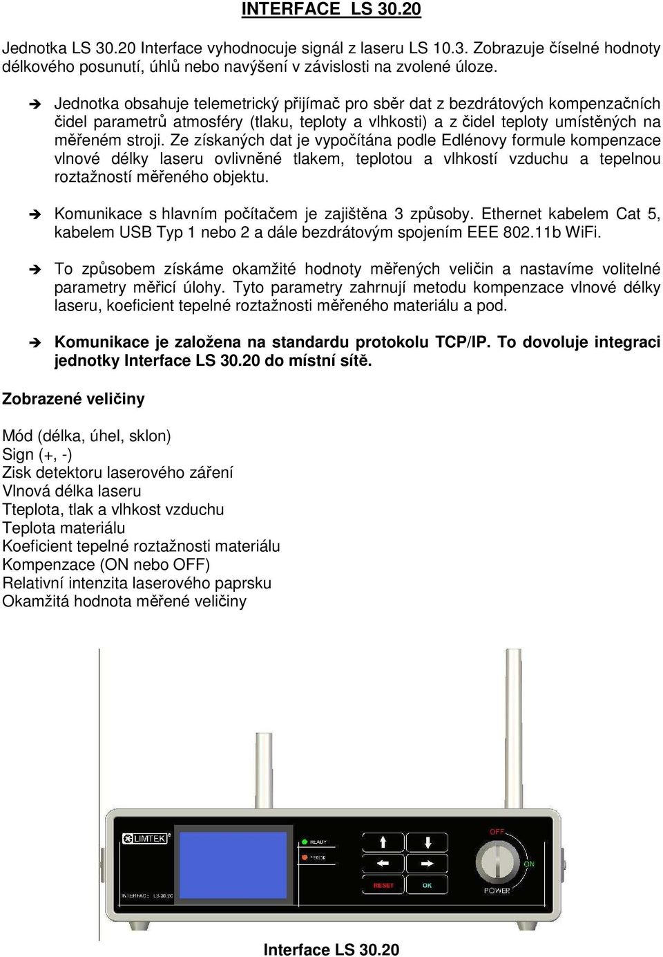 Ze získaných dat je vypočítána podle Edlénovy formule kompenzace vlnové délky laseru ovlivněné tlakem, teplotou a vlhkostí vzduchu a tepelnou roztažností měřeného objektu.