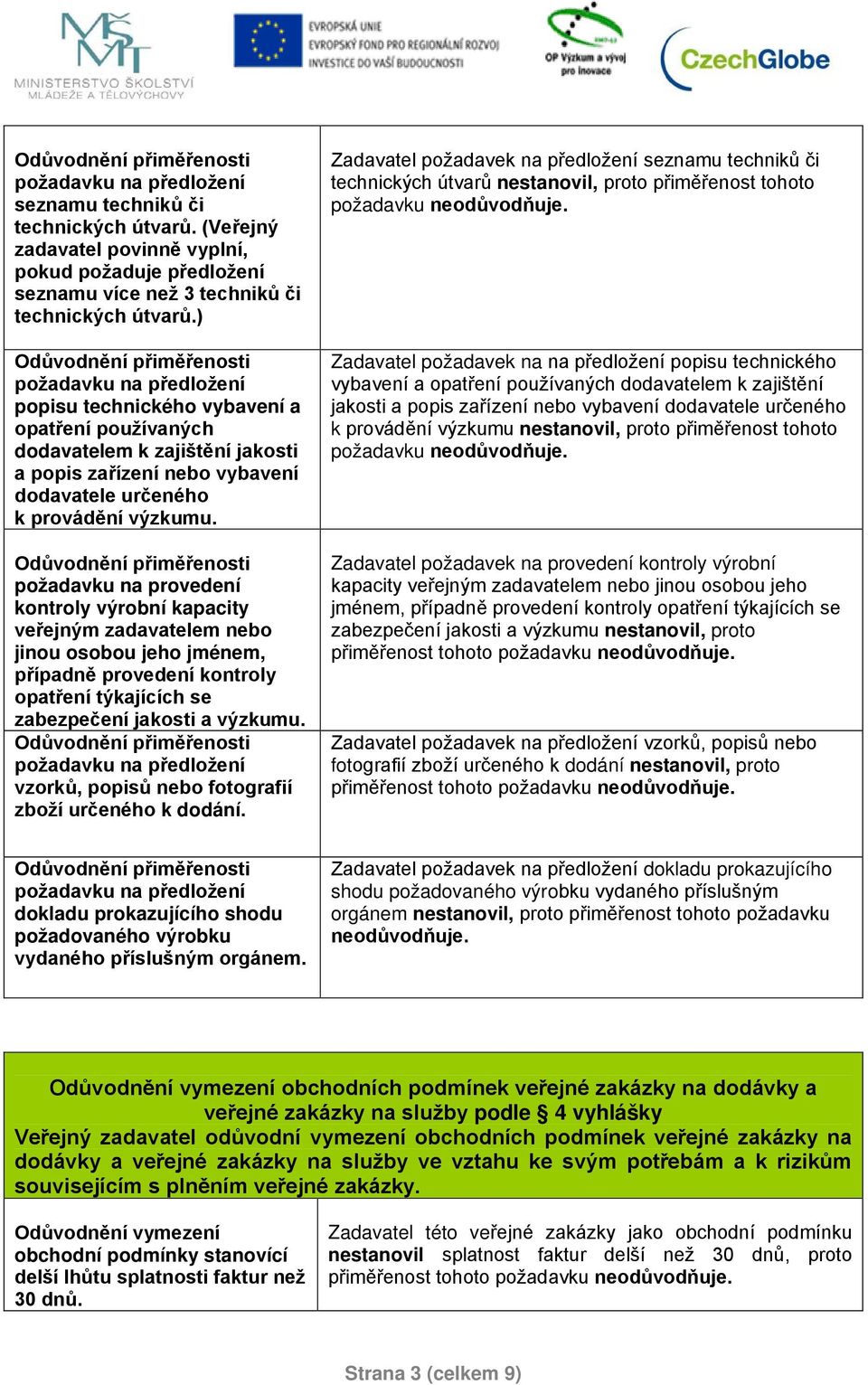 požadavku na provedení kontroly výrobní kapacity veřejným zadavatelem nebo jinou osobou jeho jménem, případně provedení kontroly opatření týkajících se zabezpečení jakosti a výzkumu.