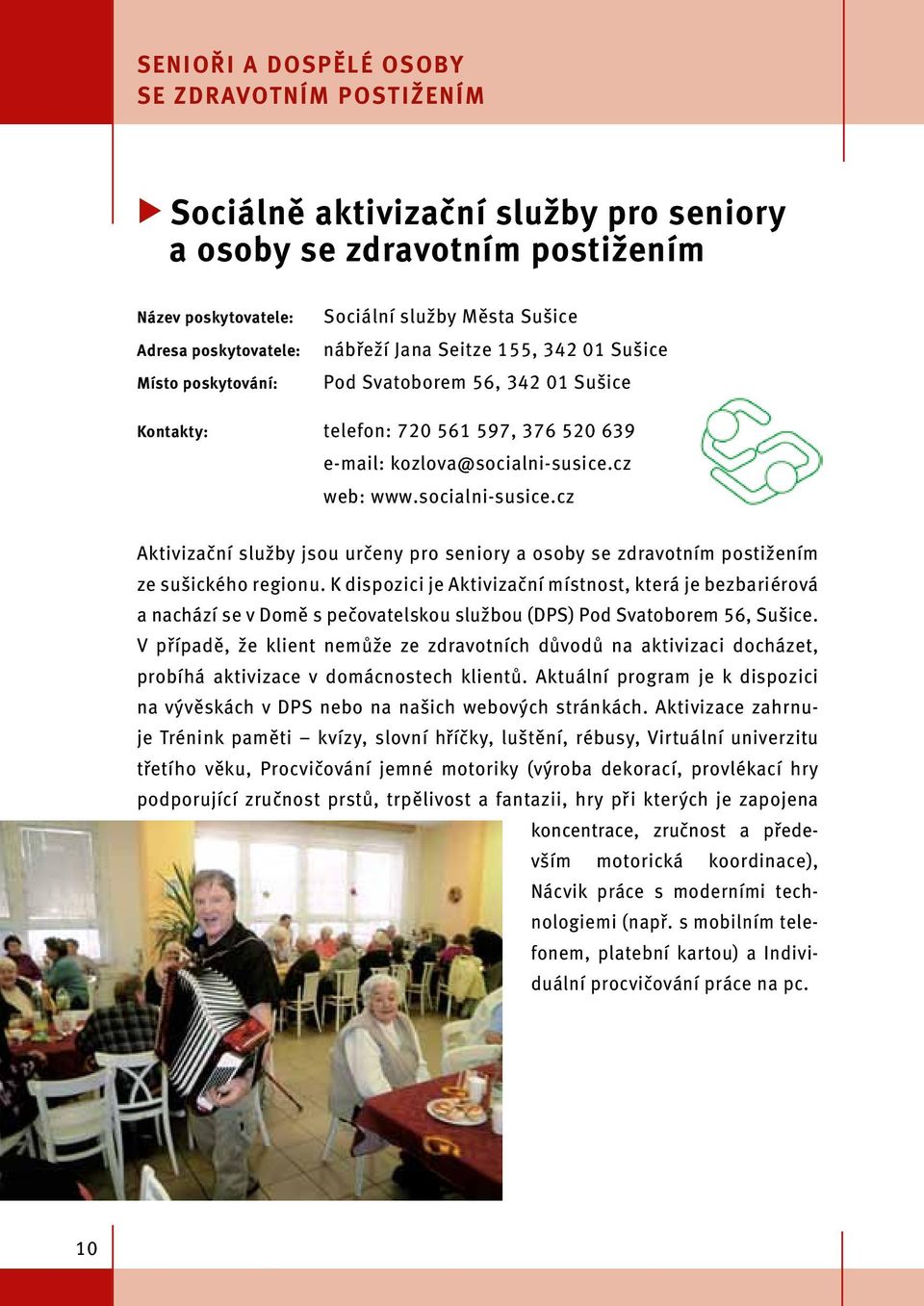 cz web: www.socialni-susice.cz Aktivizační služby jsou určeny pro seniory a osoby se zdravotním postižením ze sušického regionu.