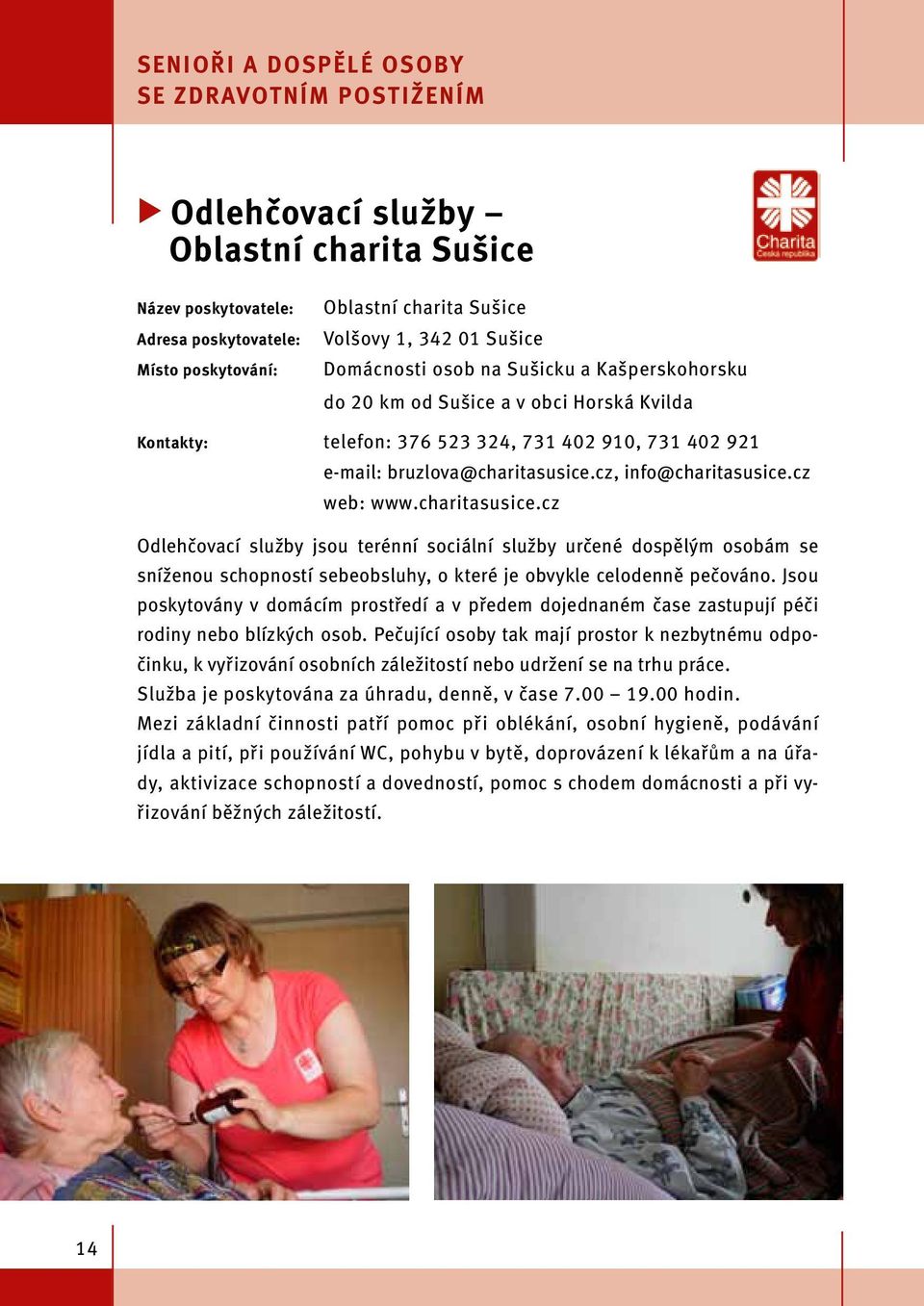 cz, info@charitasusice.cz web: www.charitasusice.cz Odlehčovací služby jsou terénní sociální služby určené dospělým osobám se sníženou schopností sebeobsluhy, o které je obvykle celodenně pečováno.