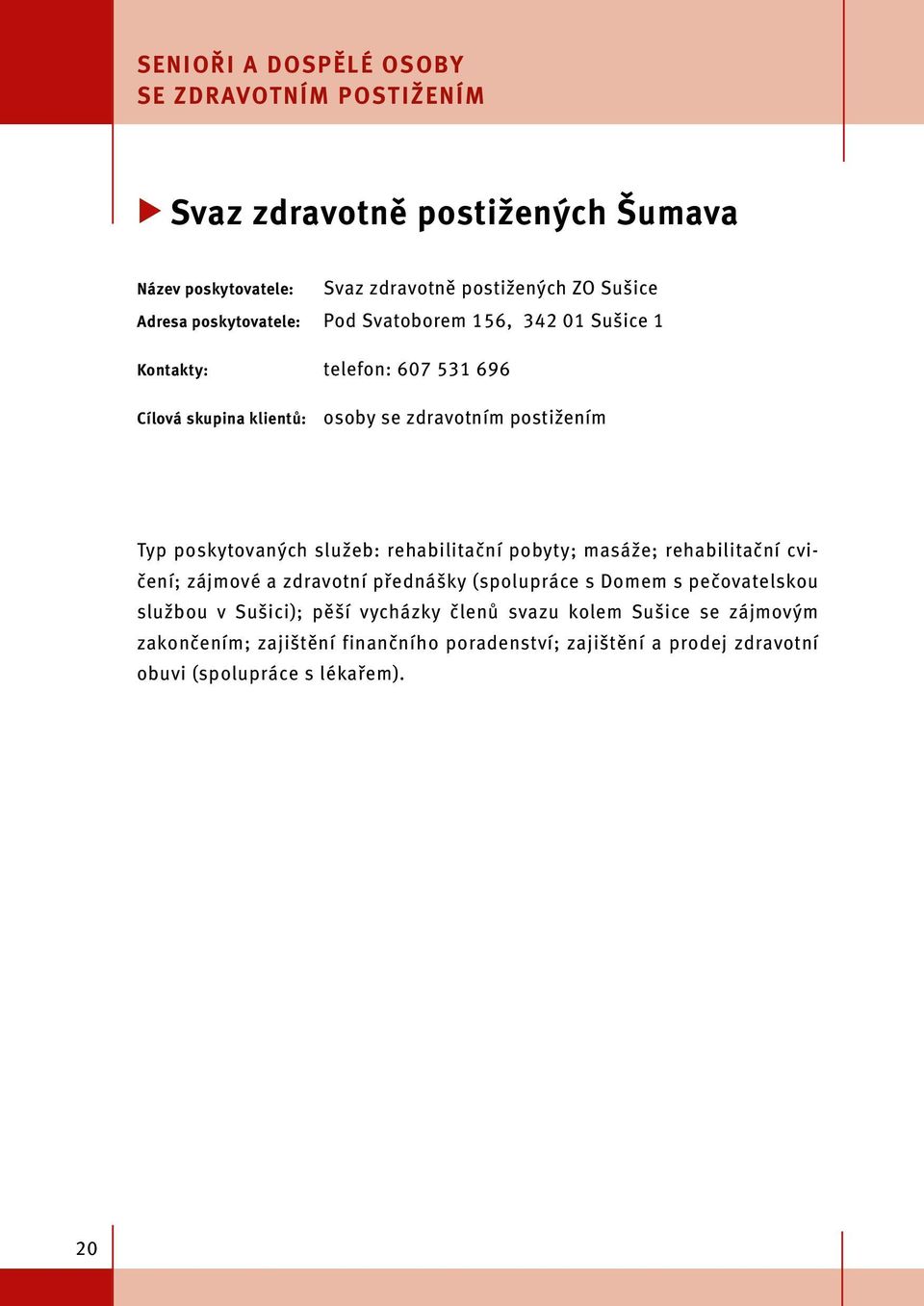 poskytovaných služeb: rehabilitační pobyty; masáže; rehabilitační cvičení; zájmové a zdravotní přednášky (spolupráce s Domem s pečovatelskou službou v