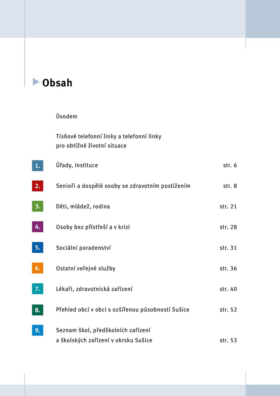 4. Osoby bez přístřeší a v krizi str. 28 5. 5. Sociální poradenství str. 31 6. 6. Ostatní veřejné služby str. 36 7.