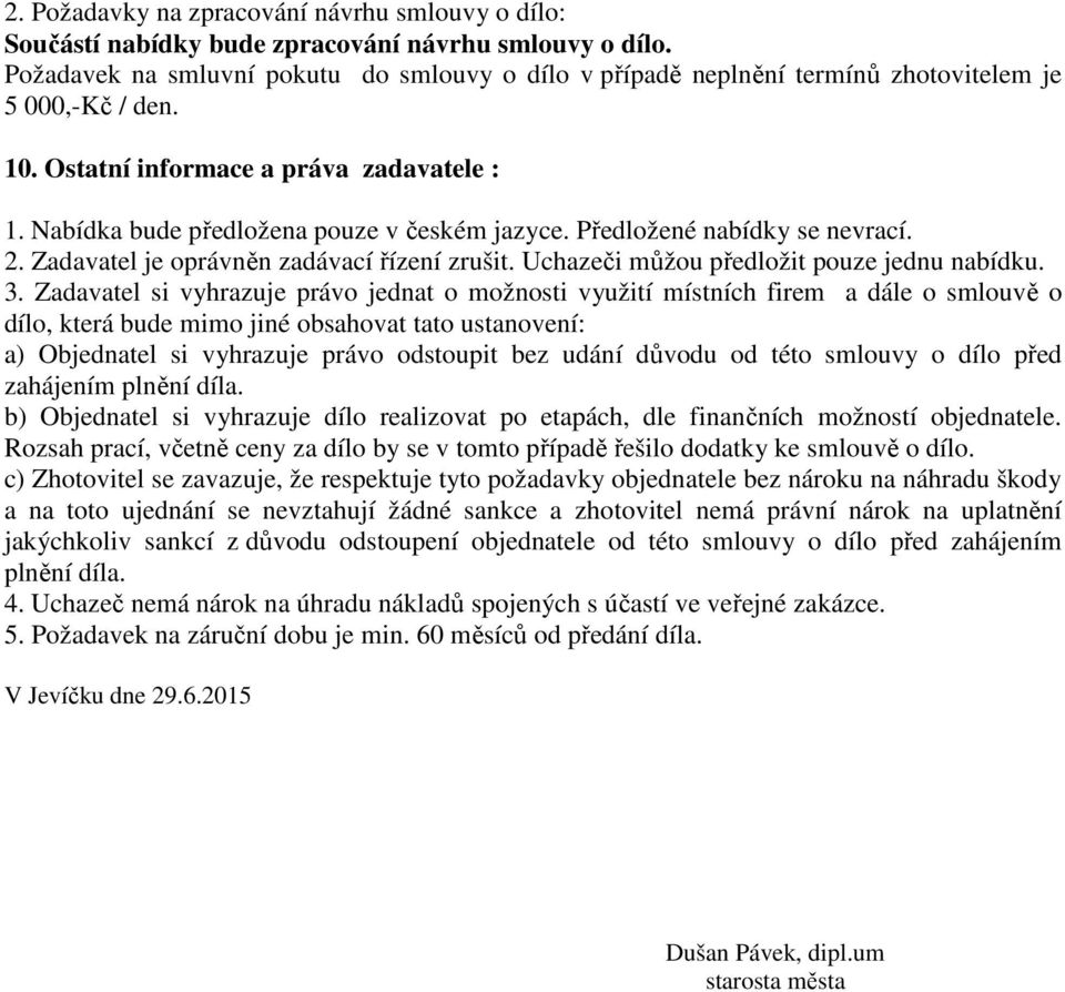 Předložené nabídky se nevrací. 2. Zadavatel je oprávněn zadávací řízení zrušit. Uchazeči můžou předložit pouze jednu nabídku. 3.