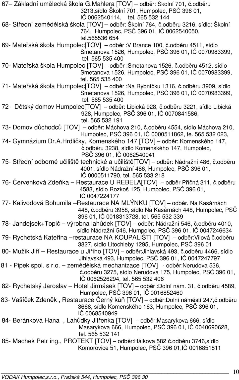 565536 654 69- Mateřská škola Humpolec[TOV] odběr :V Brance 100, č.odběru 4511, sídlo Smetanova 1526, Humpolec, PSČ 396 01, IČ 0070983399, tel.