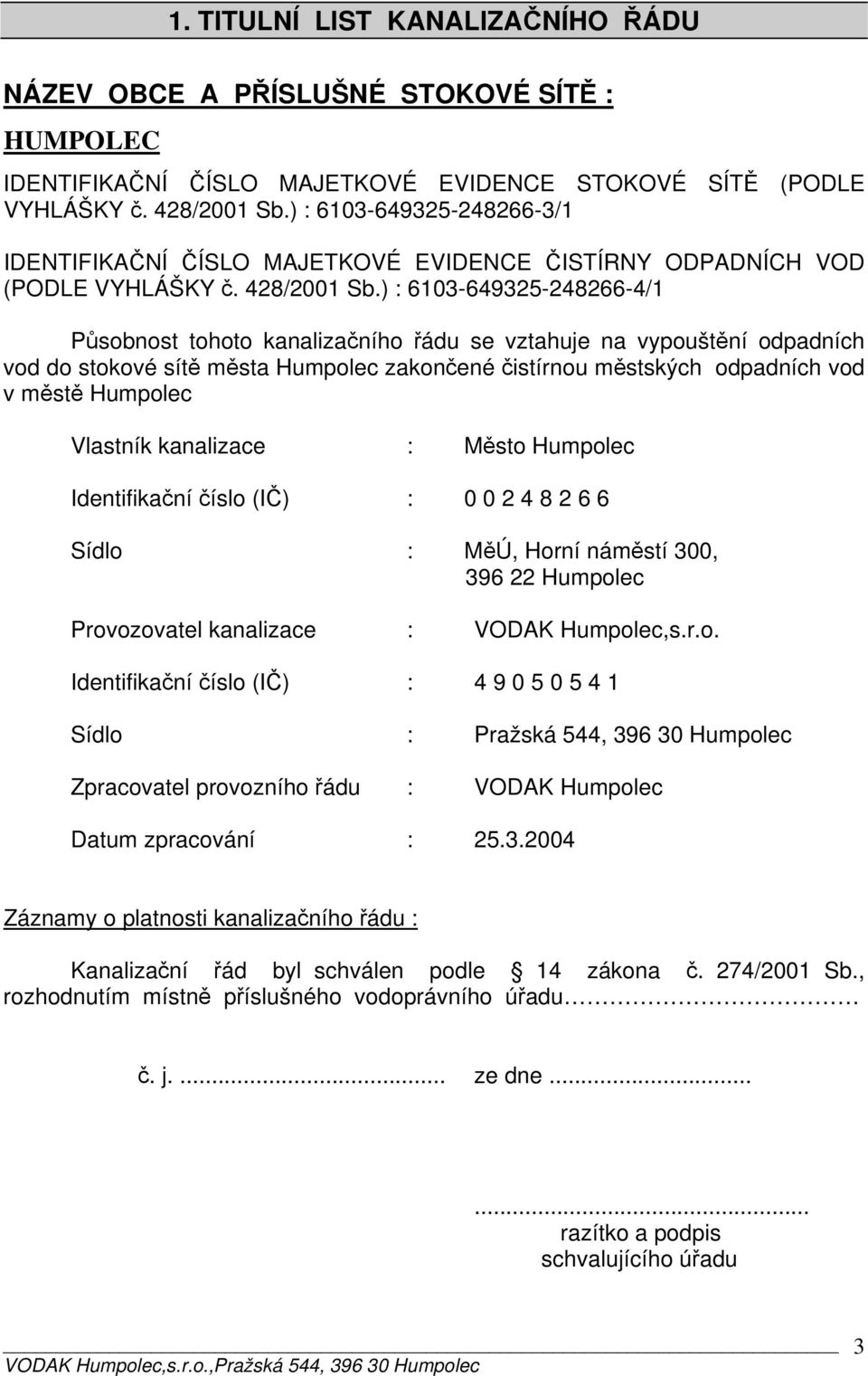 ) : 6103-649325-248266-4/1 Působnost tohoto kanalizačního řádu se vztahuje na vypouštění odpadních vod do stokové sítě města Humpolec zakončené čistírnou městských odpadních vod v městě Humpolec